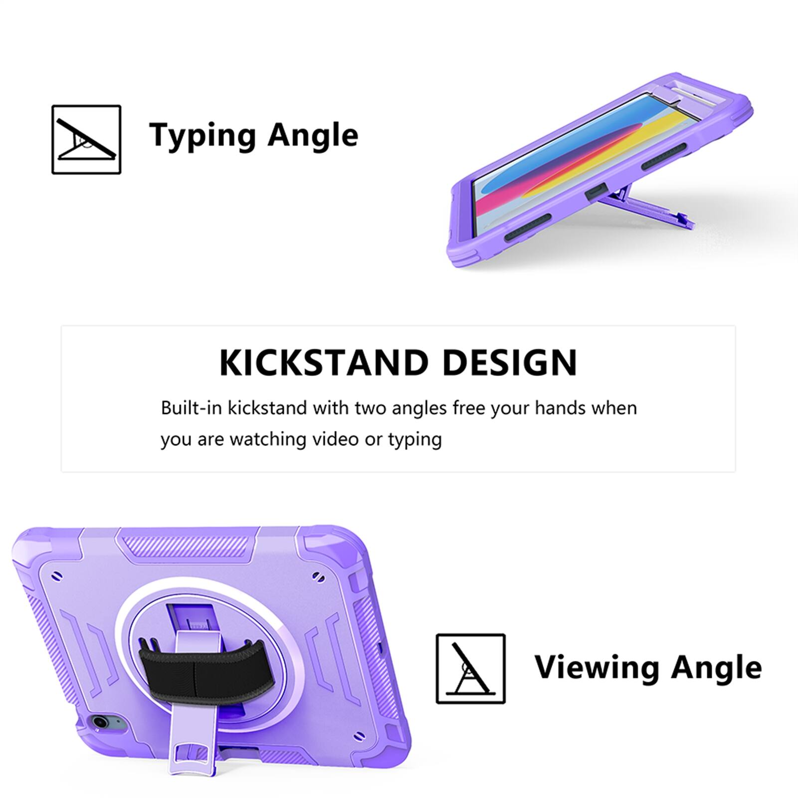 Typing Angle

KICKSTAND DESIGN
Built-in kickstand with two angles free your hands when you are watching video or typing

Viewing Angle