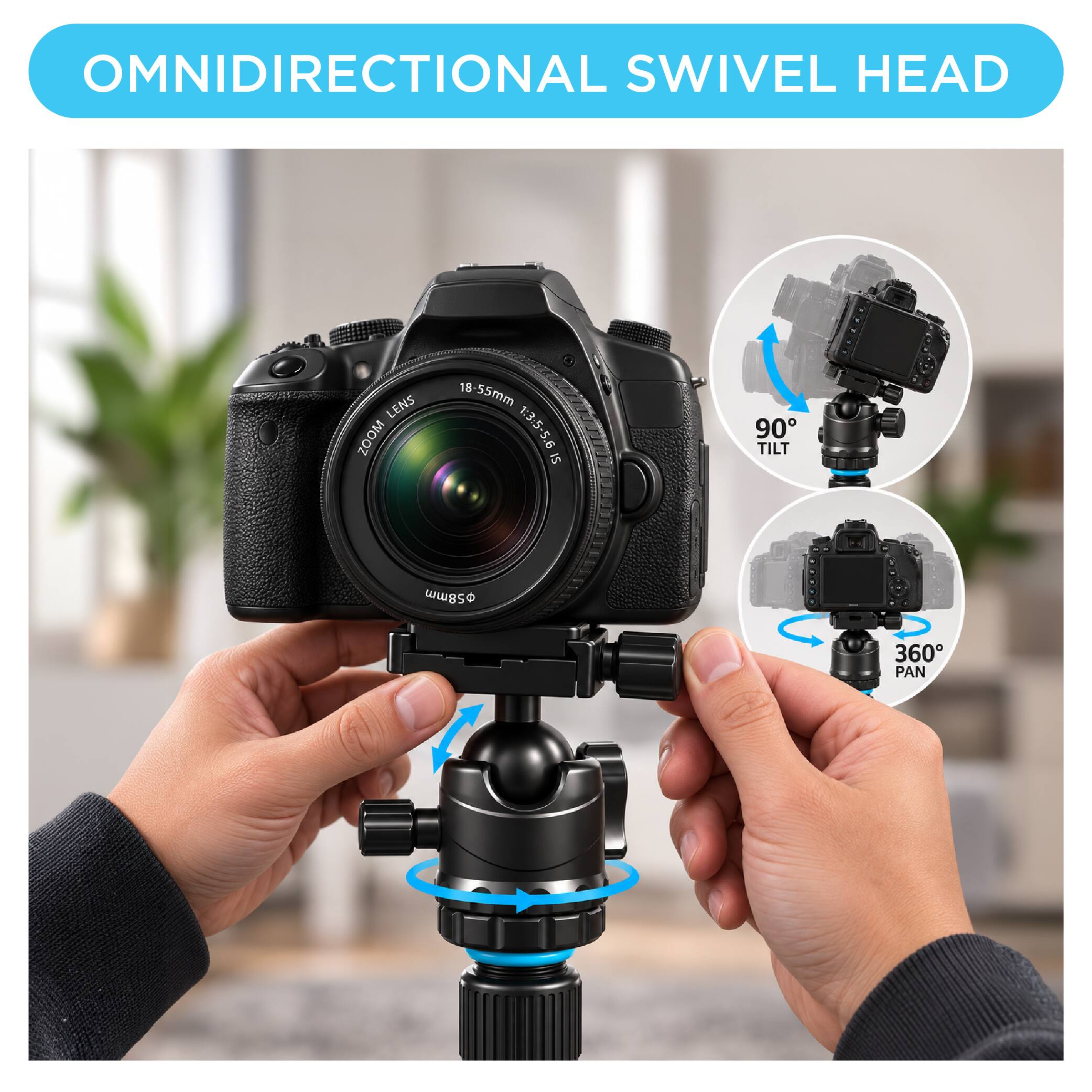 OMNIDIRECTIONAL SWIVEL HEAD

LENS ZOOM
18-55mm 1:3.5-5.6 IS

90° TILT

360° PAN