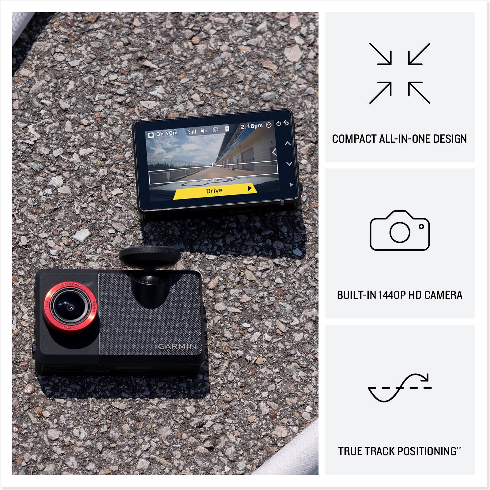 3h 46m  
2:16pm  
COMPACT ALL-IN-ONE DESIGN  
BUILT-IN 1440P HD CAMERA  
GARMIN TRUE TRACK POSITIONING