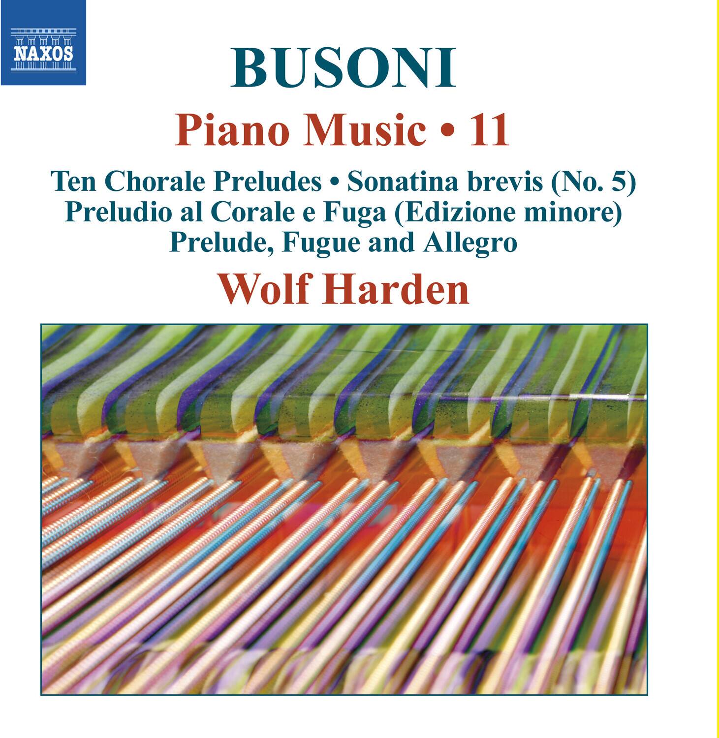 BUSONI  
Piano Music • 11  

Ten Chorale Preludes • Sonatina brevis (No. 5)  
Preludio al Corale e Fuga (Edizione minore)  
Prelude, Fugue and Allegro  

Wolf Harden