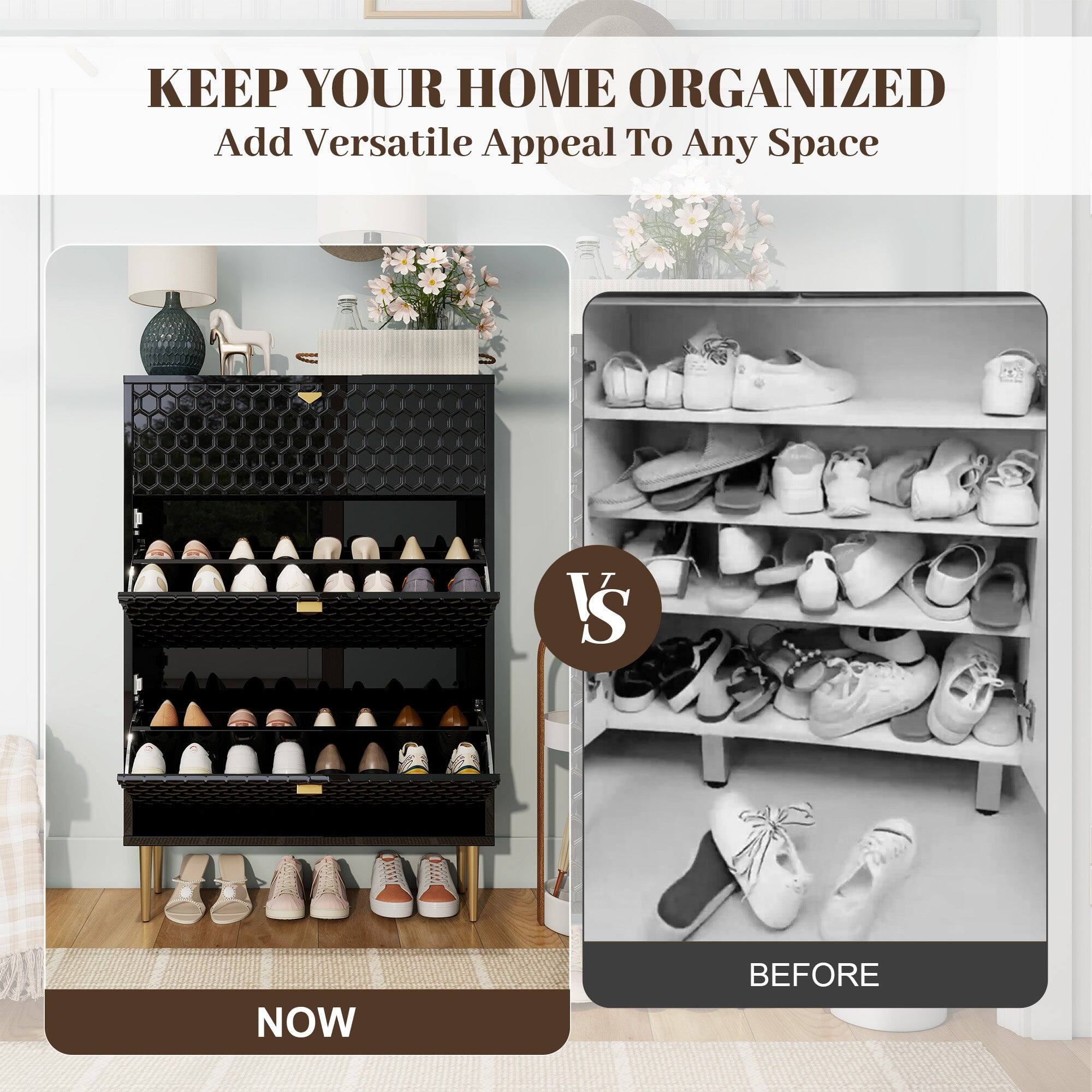 KEEP YOUR HOME ORGANIZED  
Add Versatile Appeal To Any Space  

NOW  

VS  

BEFORE