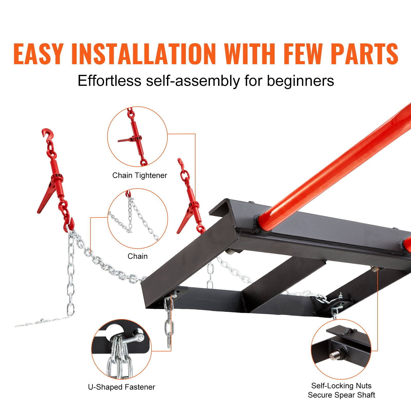 EASY INSTALLATION WITH FEW PARTS  
Effortless self-assembly for beginners  

- Chain Tightener  
- Chain  
- U-Shaped Fastener  
- Self-Locking Nuts Secure Spear Shaft