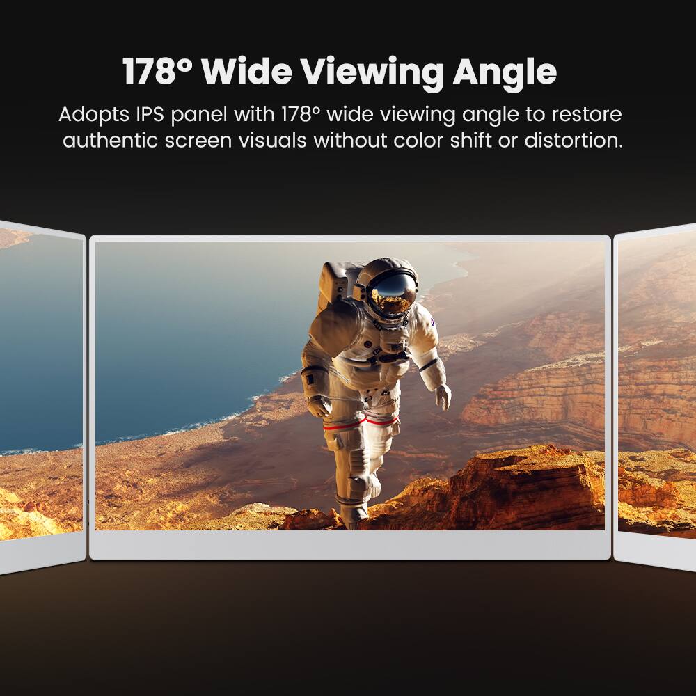 178° Wide Viewing Angle  
Adopts IPS panel with 178° wide viewing angle to restore authentic screen visuals without color shift or distortion.