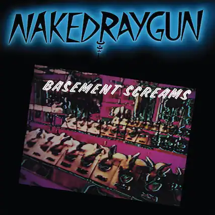NAKED RAYGUN
BASEMENT SCREAMS