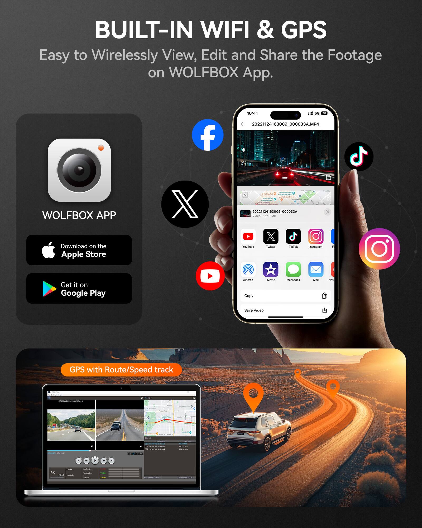 BUILT-IN WIFI & GPS  
Easy to Wirelessly View, Edit and Share the Footage on WOLFBOX App.

WOLFBOX APP  
Download on the Apple Store  
Get it on Google Play

GPS with Route/Speed track