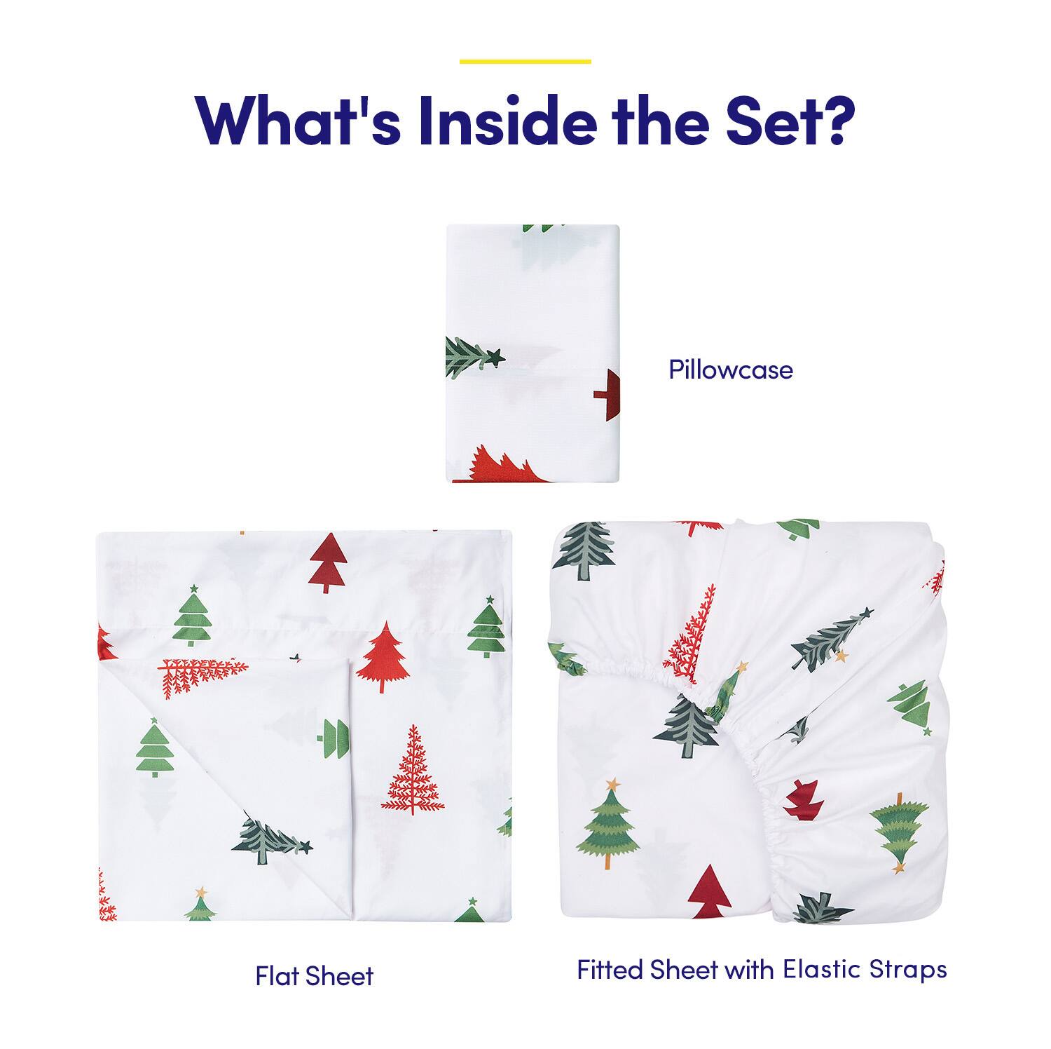 What's Inside the Set?

- Pillowcase
- Flat Sheet
- Fitted Sheet with Elastic Straps