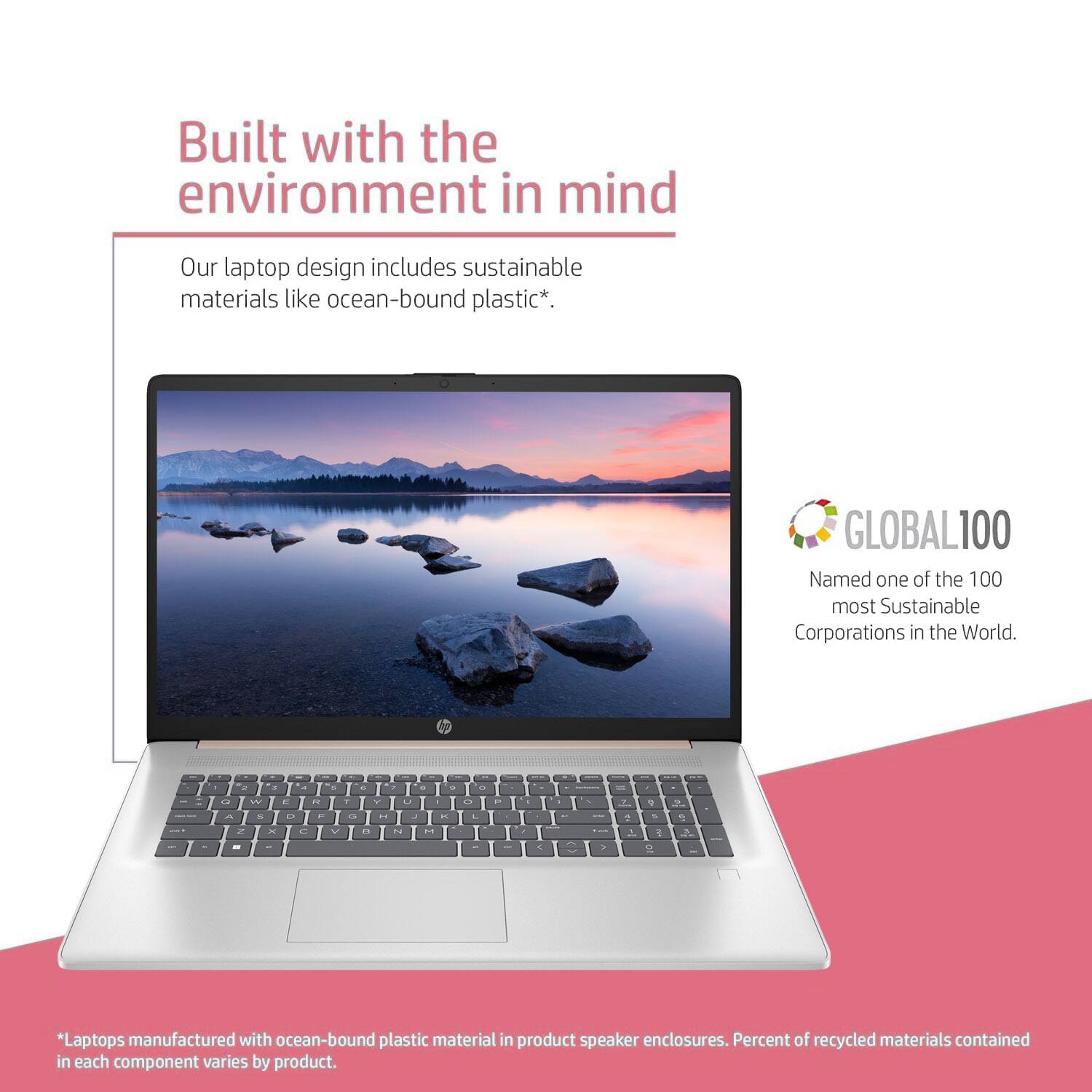Built with the environment in mind

Our laptop design includes sustainable materials like ocean-bound plastic*.

GLOBAL100
Named one of the 100 most Sustainable Corporations in the World.

*Laptops manufactured with ocean-bound plastic material in product speaker enclosures. Percent of recycled materials contained in each component varies by product.