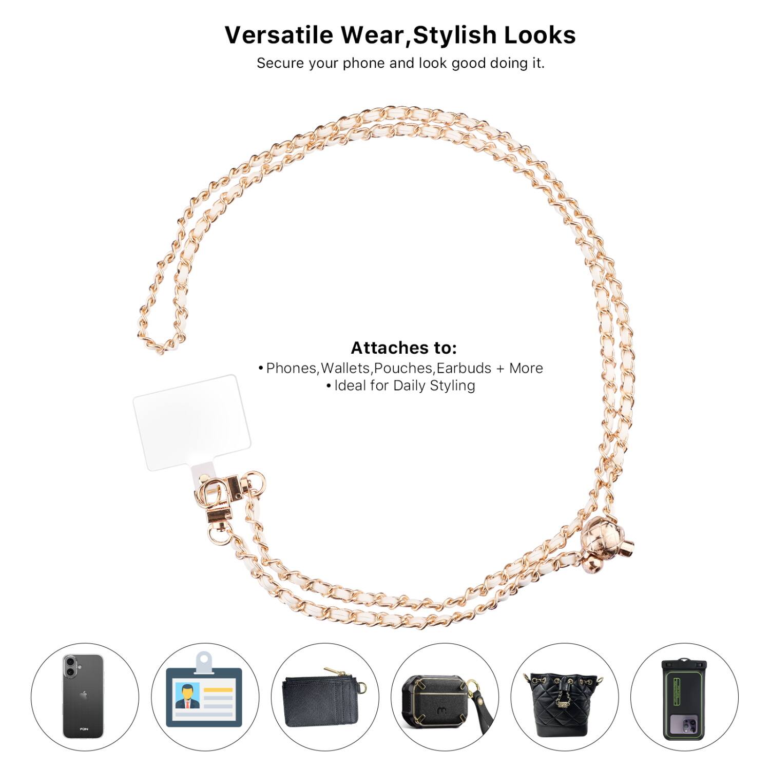 Versatile Wear, Stylish Looks  
Secure your phone and look good doing it.

Attaches to:  
- Phones  
- Wallets  
- Pouches  
- Earbuds  
- More  

Ideal for Daily Styling