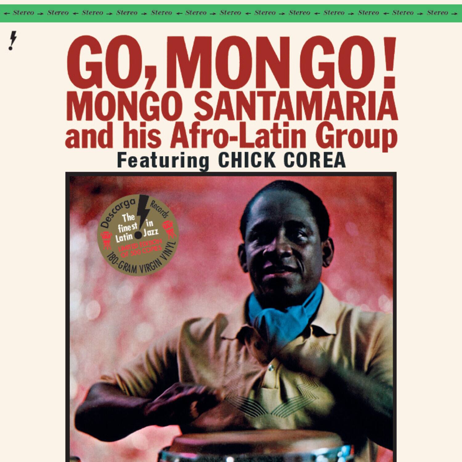 GO, MON GO!  
MONGO SANTAMARIA and his Afro-Latin Group  
Featuring CHICK COREA  

Descarga The finest Latin Jazz  
Record in 180-GRAM VIRGIN VINYL  

LIMITED EDITION OF 500 COPIES
