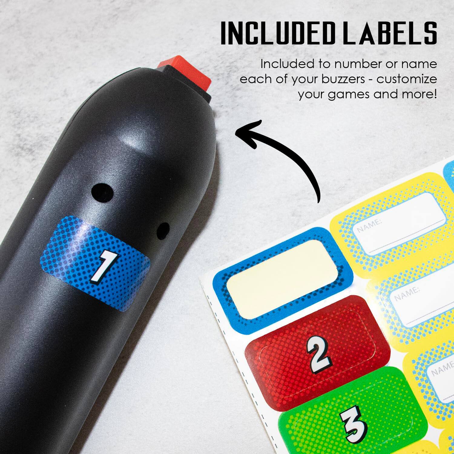 INCLUDED LABELS  
Included to number or name each of your buzzers - customize your games and more!  

1 NAME:  
2 NAME:  
3 NAME: