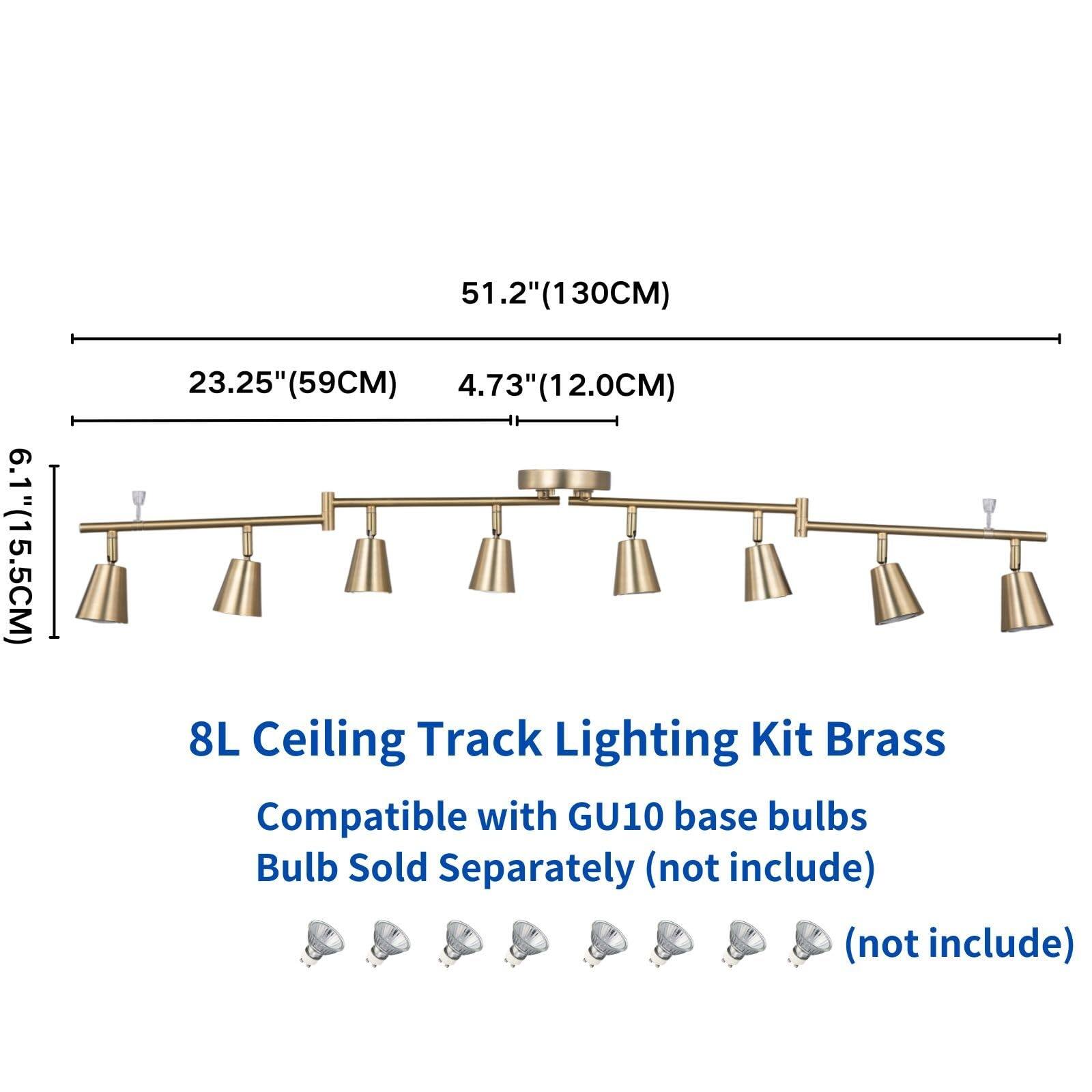 51.2" (130CM)  
6.1" (15.5CM)  
23.25" (59CM)  
4.73" (12.0CM)  
8L Ceiling Track Lighting Kit Brass  
Compatible with GU10 base bulbs  
Bulb Sold Separately (not include)