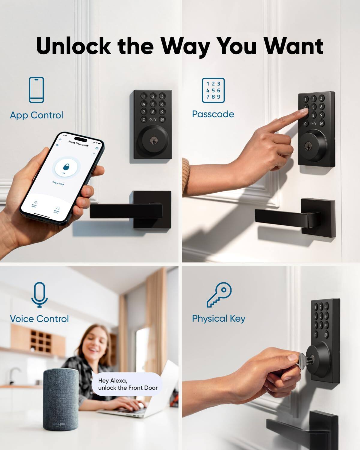 Unlock the Way You Want

App Control
Passcode
Voice Control
Physical Key

Hey Alexa, unlock the Front Door