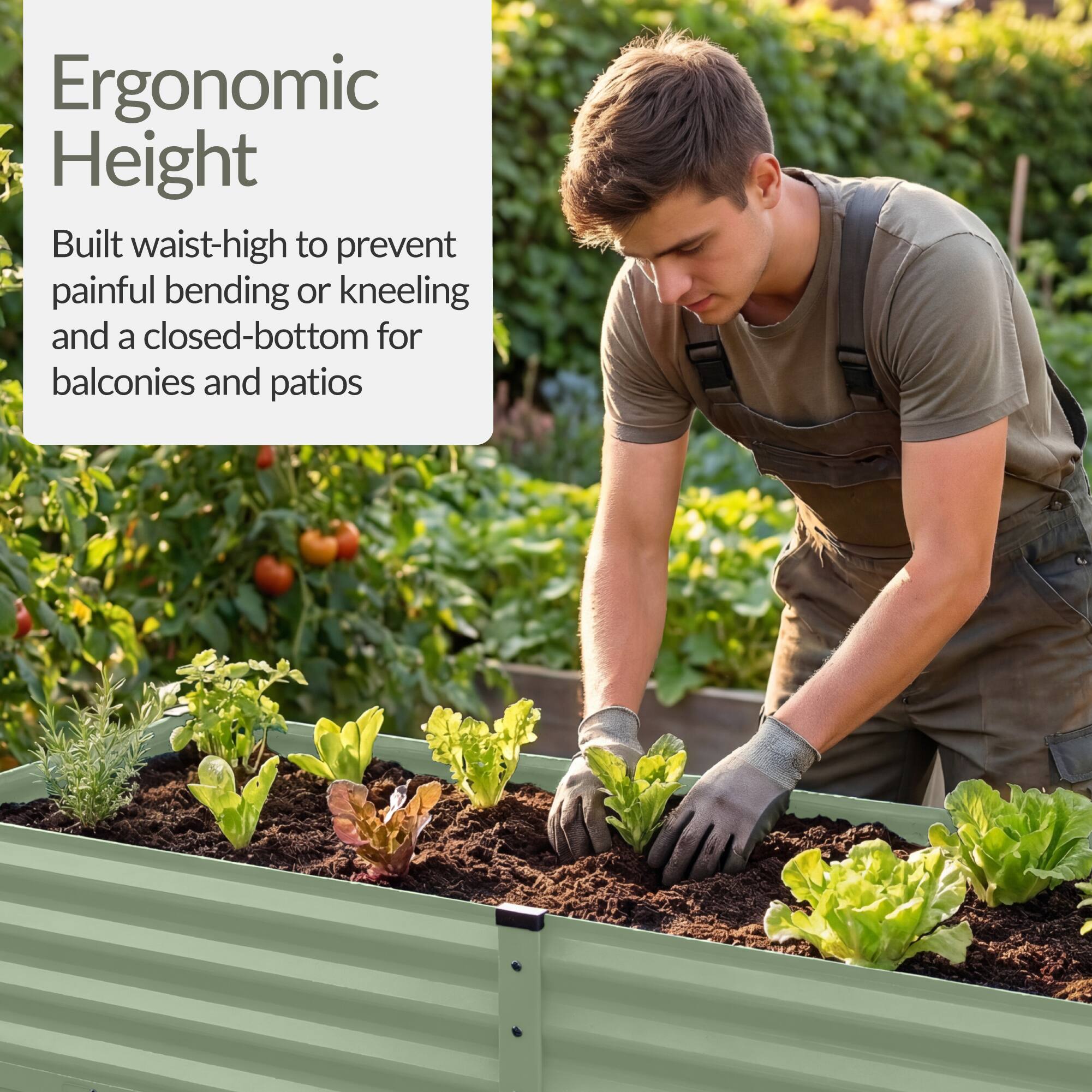 Ergonomic Height

Built waist-high to prevent painful bending or kneeling and a closed-bottom for balconies and patios