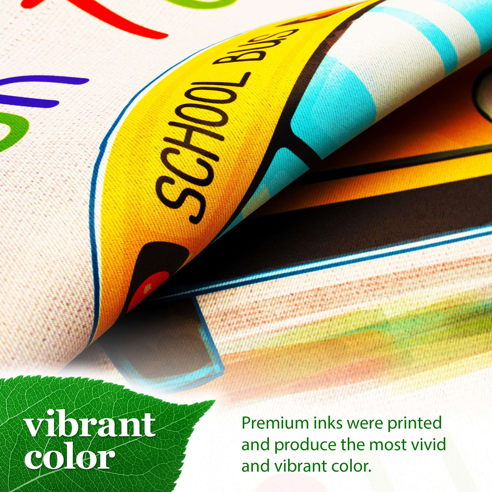 BUS SCHOOL vibrant color Premium inks were printed and produce the most vivid and vibrant color.
