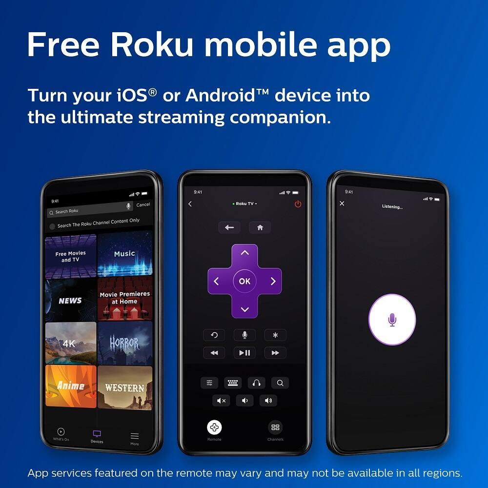 Free Roku mobile app

Turn your iOS® or Android™ device into the ultimate streaming companion.

- Search Roku
- Search The Roku Channel Content Only
- Free Movies and TV
- Music
- Movie Premieres at Home
- NEWS
- 4K
- HORROR
- Anime
- WESTERN

App services featured on the remote may vary and may not be available in all regions.