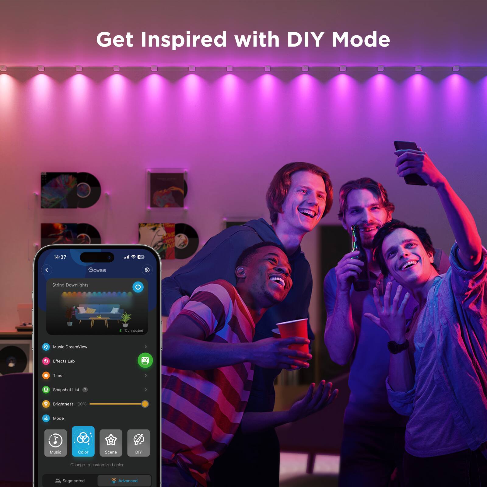 Get Inspired with DIY Mode
14:37
Govee
String Downlights
1 connected
Music DreamView
Effects Lab
Timer
Snapshot List
Brightness 100%
Mode
Music
Color
Scene
DIY
Change to customized color
Segmented
Advanced