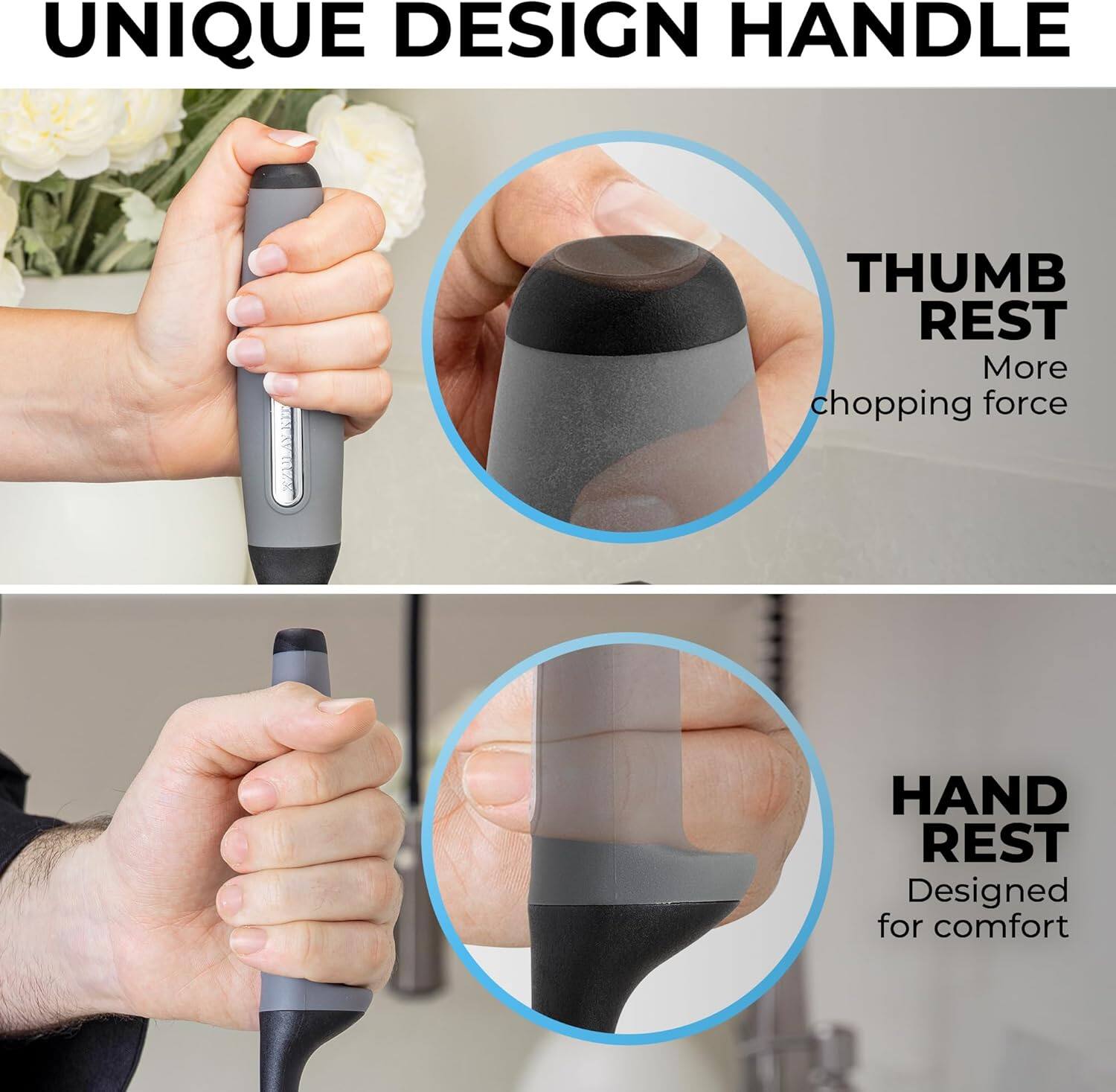 UNIQUE DESIGN HANDLE

THUMB REST
More chopping force

HAND REST
Designed for comfort