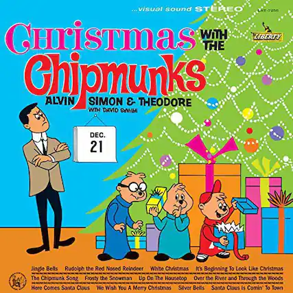 **Christmas with the Chipmunks**
Alvin, Simon & Theodore with David Seville
**DEC. 21**
- Jingle Bells
- Rudolph the Red Nosed Reindeer
- White Christmas
- It's Beginning to Look Like Christmas
- The Chipmunk Song
- Frosty the Snowman
- Up on the Housetop
- Over the River and Through the Woods
- Here Comes Santa Claus
- We Wish You a Merry Christmas
- Silver Bells
- Santa Claus Is Comin' to Town
Visual Sound STEREO
Liberty
