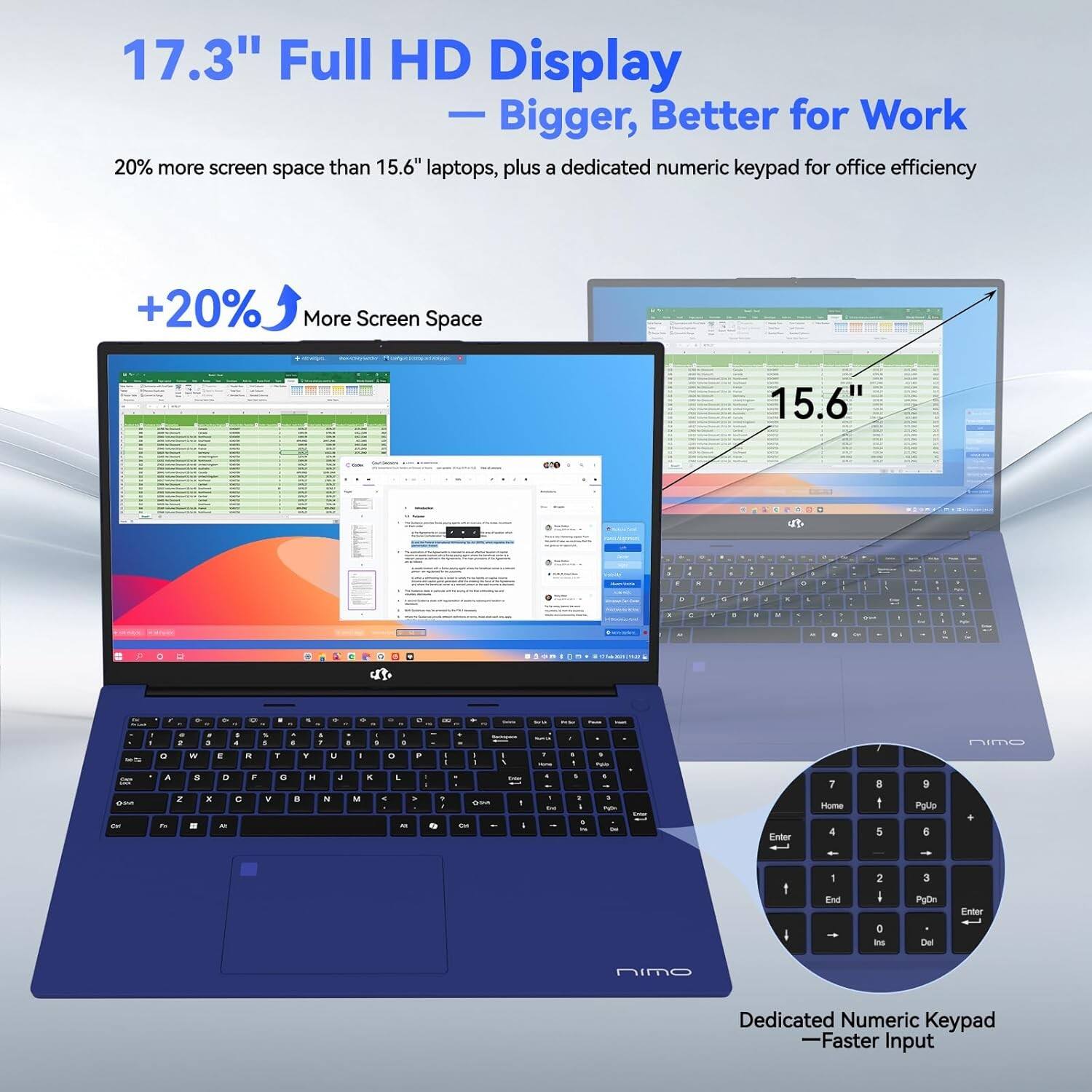 17.3" Full HD Display  
— Bigger, Better for Work  

20% more screen space than 15.6" laptops, plus a dedicated numeric keypad for office efficiency  

+20% More Screen Space  

Dedicated Numeric Keypad  
— Faster Input