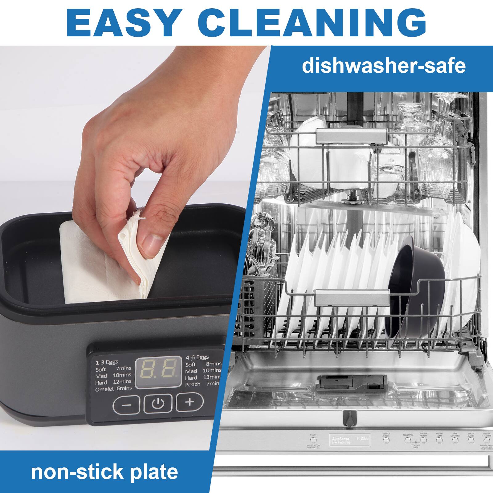 EASY CLEANING  
dishwasher-safe  

1-3 Eggs  
Soft 7mins  
Med 10mins  
Hard 12mins  
Omelet 6mins  

4-6 Eggs  
Soft 8mins  
Med 10mins  
Hard 13mins  
Poach 7min  

non-stick plate