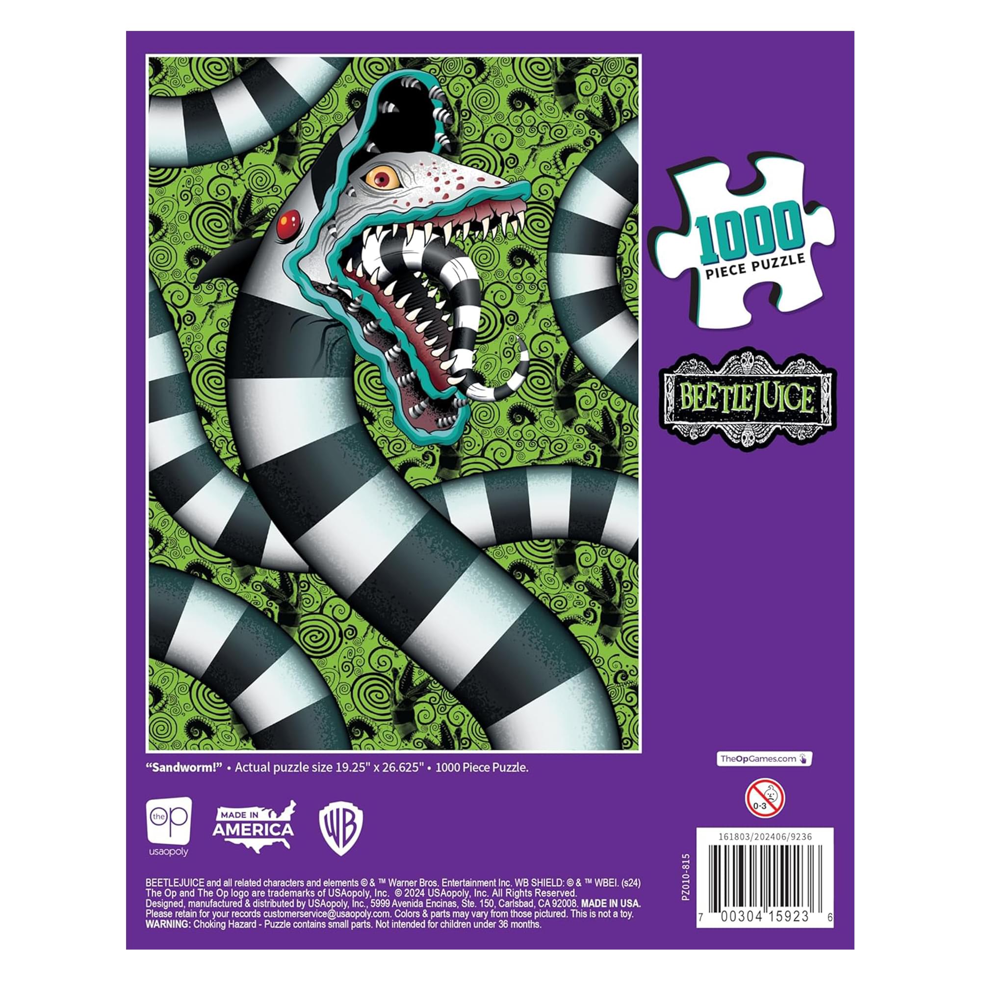 1000 Puzzle Piece Beetlejuice "Sandworm!" Actual puzzle size 19.25" x 26.625" 1000 Piece Puzzle. TheOpGames.com MADE IN AMERICA WB USAopoly BEETLEJUICE and all related characters and elements © & ™ Warner Bros. Entertainment Inc. WB SHIELD © & ™ WBEL (124) The Op and The Op logo are trademarks of USAopoly Inc. 2024 USAopoly, Inc. All Rights Reserved. Designed, manufactured & distributed by USAopoly Inc. 5999 Avenida Encinas Ste 150 Carlsbad 92008 MADE IN USA. Please retain for your records customerservice@usaopoly.com. Colors & parts may vary from those pictured. This is not a toy. WARNING: Choking Hazard - Puzzle contains small parts. Not intended for children under 36 months. 0-3. 161803/202406/9236 P2010-815 7 00304 15923 5