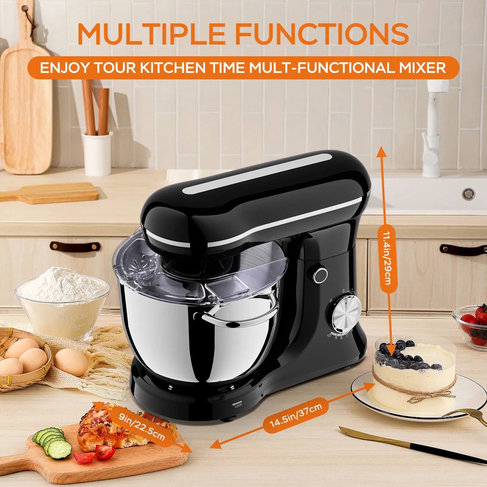 MULTIPLE FUNCTIONS  
ENJOY TOUR KITCHEN TIME  
MULTI-FUNCTIONAL MIXER  
11.4in/29cm  
9in/22.5cm  
14.5in/37cm