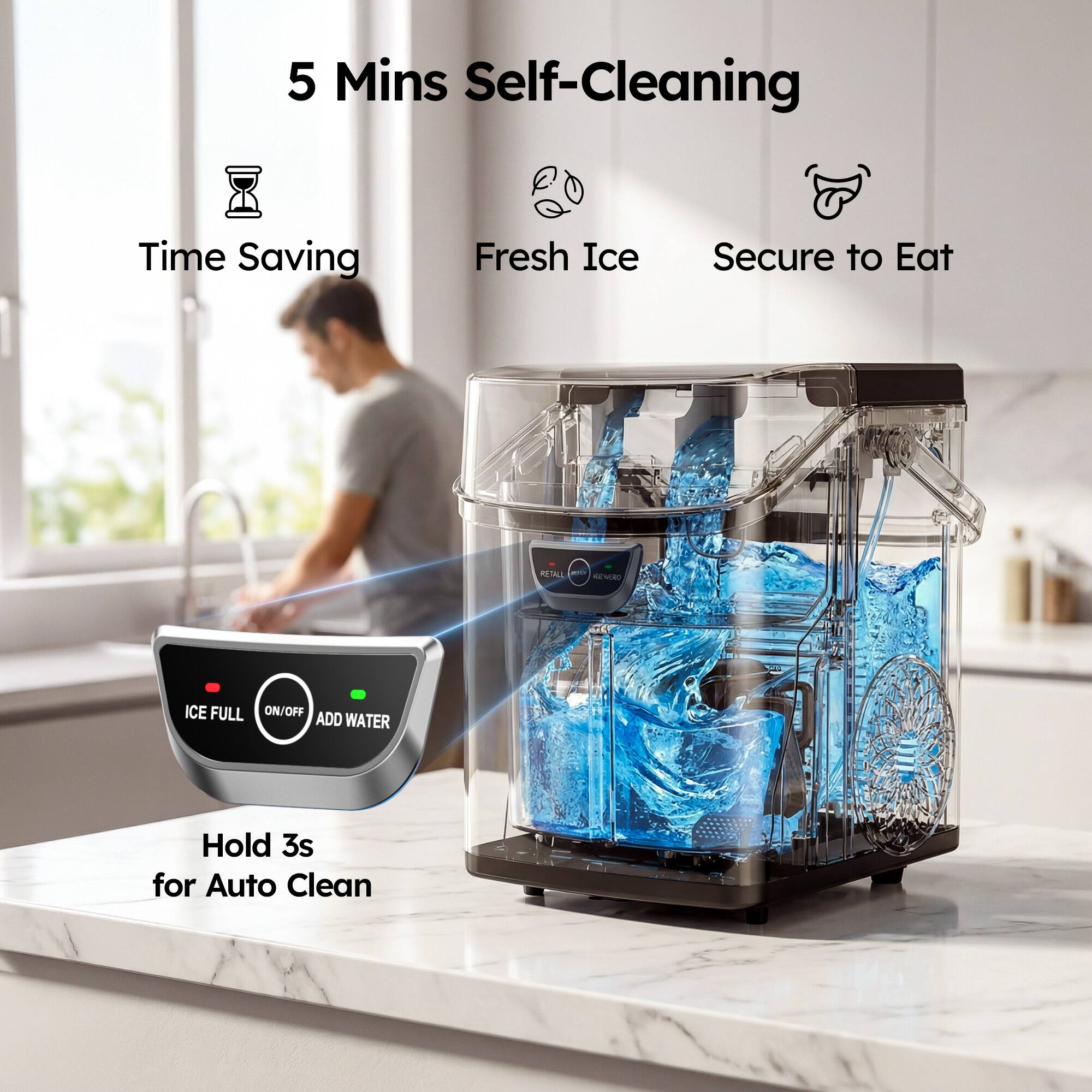 5 Mins Self-Cleaning  
Time Saving  
Fresh Ice  
Secure to Eat  

ICE FULL  
ON/OFF  
ADD WATER  

Hold 3s for Auto Clean
