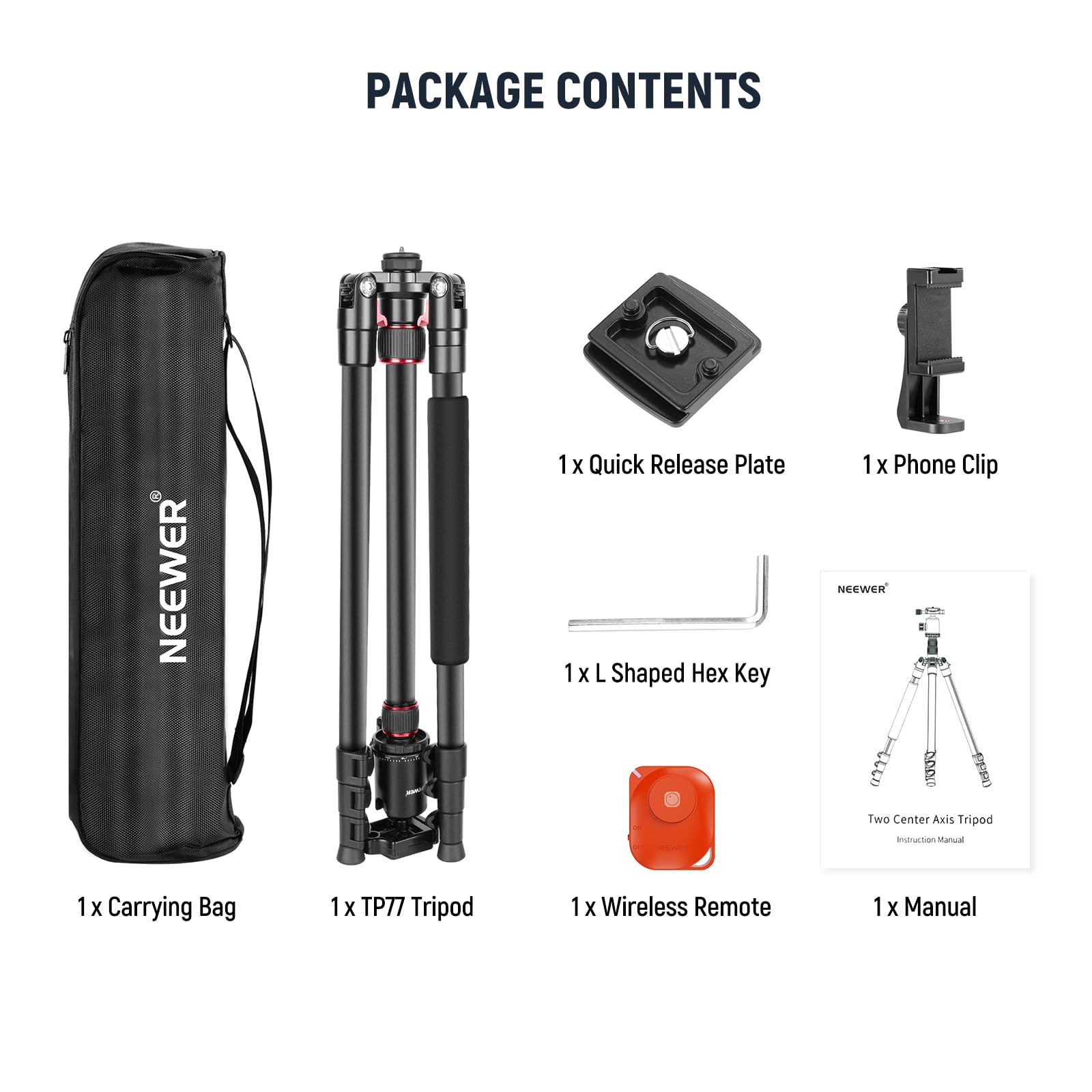 PACKAGE CONTENTS

- 1 x Quick Release Plate
- 1 x L Shaped Hex Key
- 1 x Phone Clip
- 1 x Carrying Bag
- 1 x TP77 Tripod
- 1 x Wireless Remote
- 1 x Manual