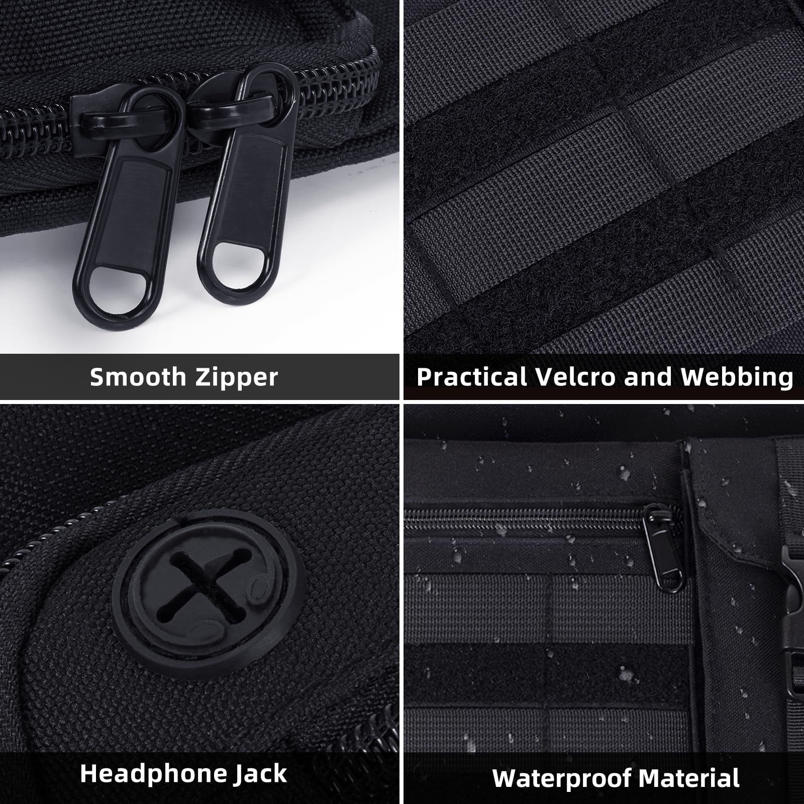 Smooth Zipper  
Practical Velcro and Webbing  
Headphone Jack  
Waterproof Material