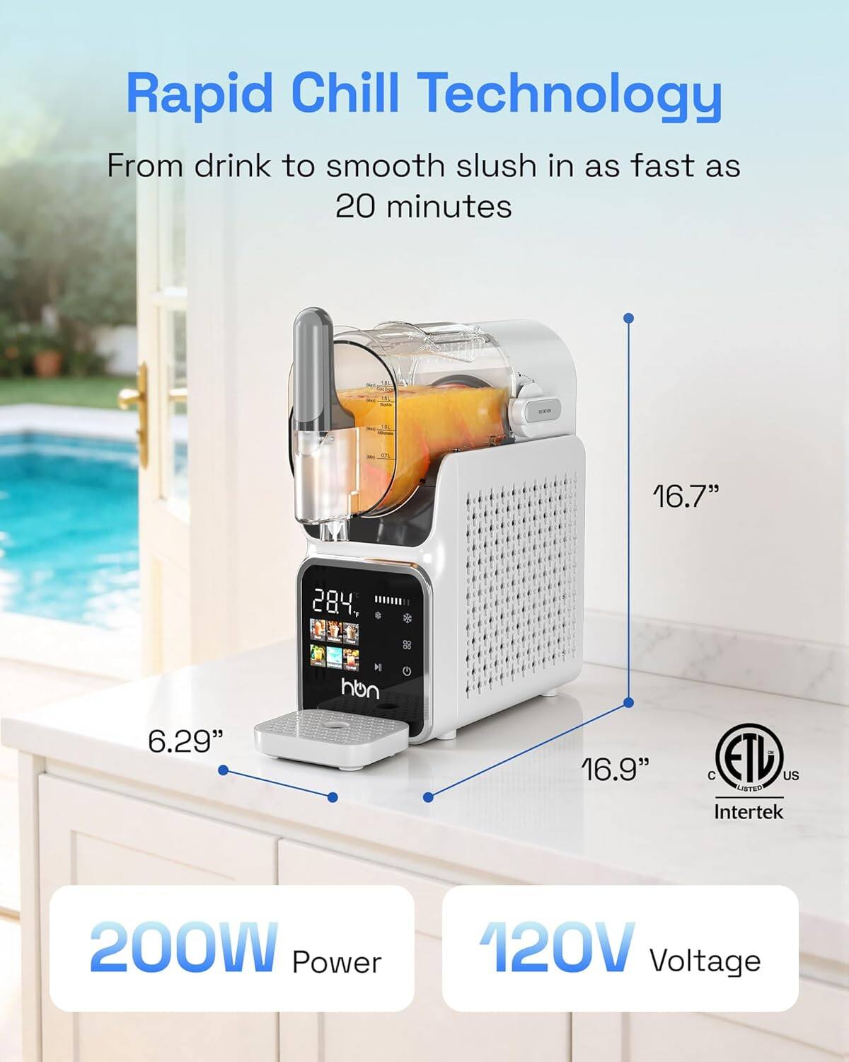 Rapid Chill Technology  
From drink to smooth slush in as fast as 20 minutes  

16.7"  
6.29"  
16.9"  

200W Power  
120V Voltage  

ETL US LISTED  
Intertek