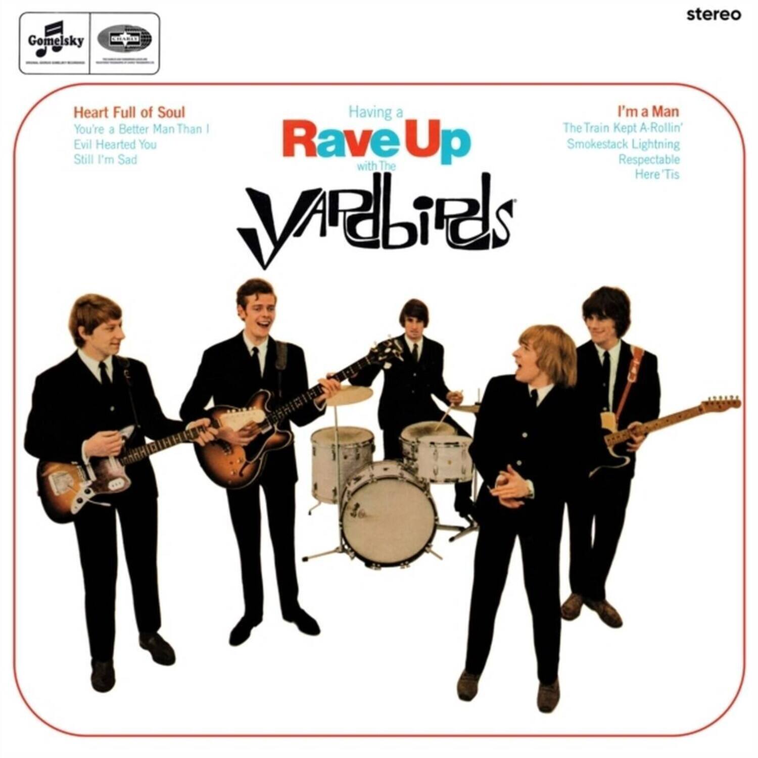 stereo Gomelsky Ted

Heart Full of Soul  
You're a Better Man Than I  
Evil Hearted You  
Still I'm Sad

Having a Rave Up with The Vardbirds

I'm a Man  
The Train Kept A-Rollin'  
Smokestack Lightning  
Respectable  
Here 'Tis
