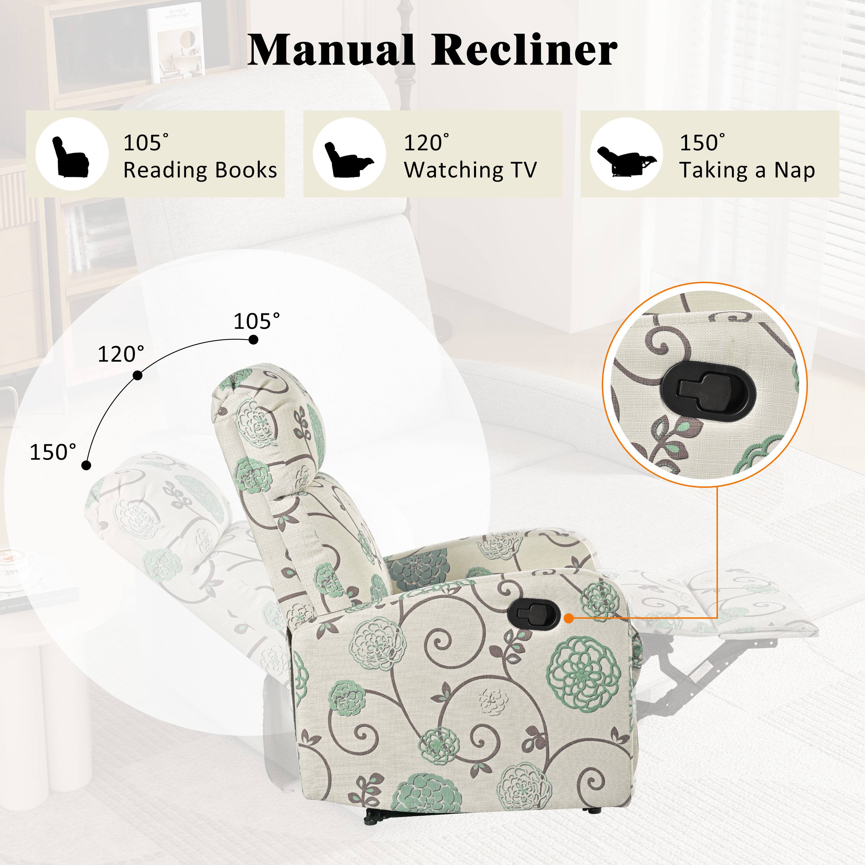Manual Recliner

- 105° Reading Books
- 120° Watching TV
- 150° Taking a Nap

120°
105°
150°