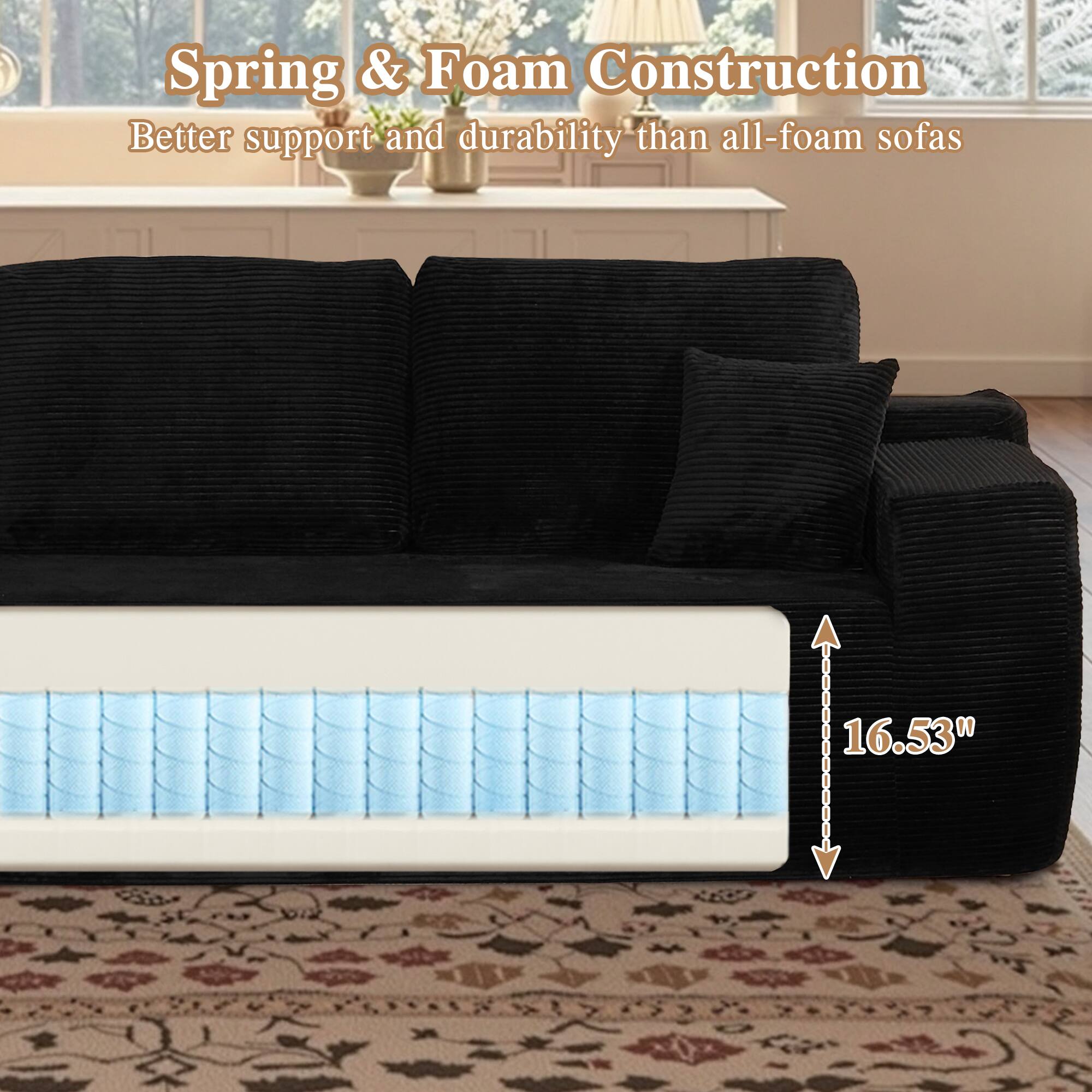 Spring & Foam Construction  
Better support and durability than all-foam sofas  

16.53"