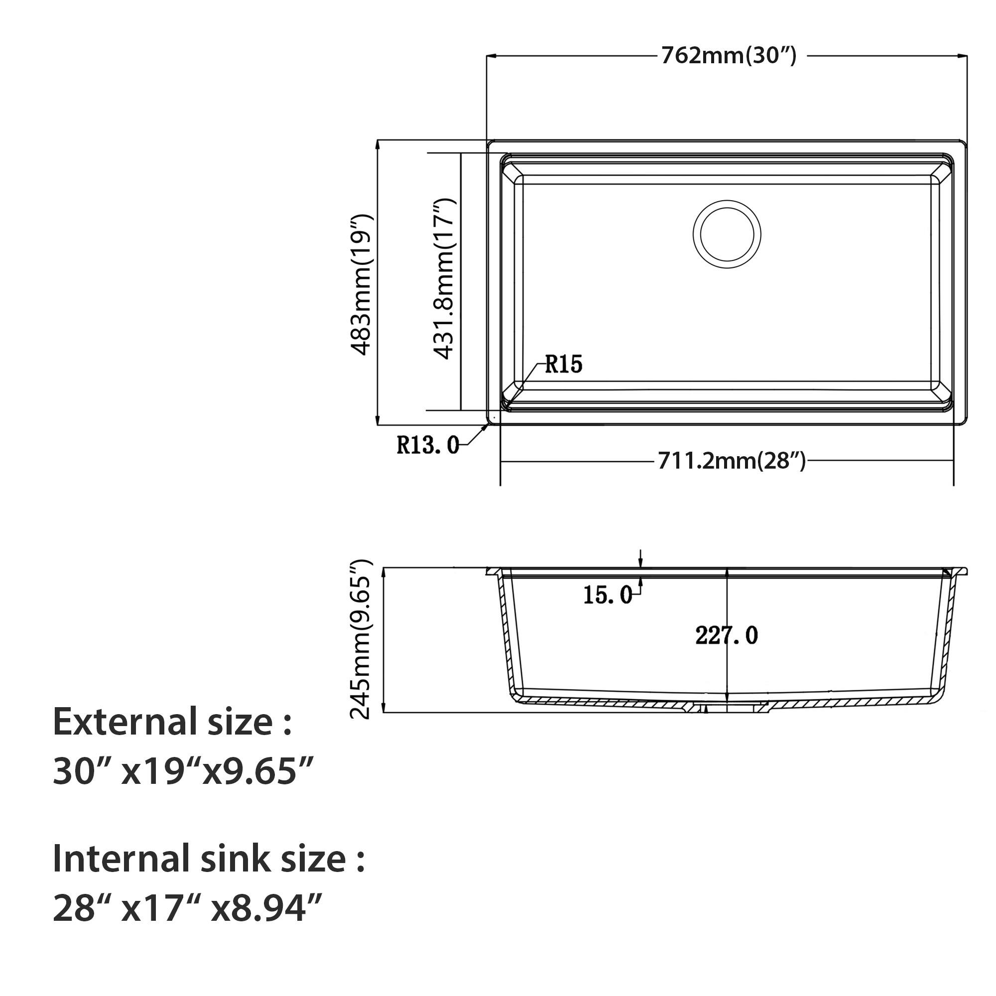 External size:  
30" x 19" x 9.65"  
762mm(30") x 483mm(19") x 245mm(9.65")

Internal sink size:  
28" x 17" x 8.94"  
711.2mm(28") x 431.8mm(17") x 15.0

R13.0  
R15