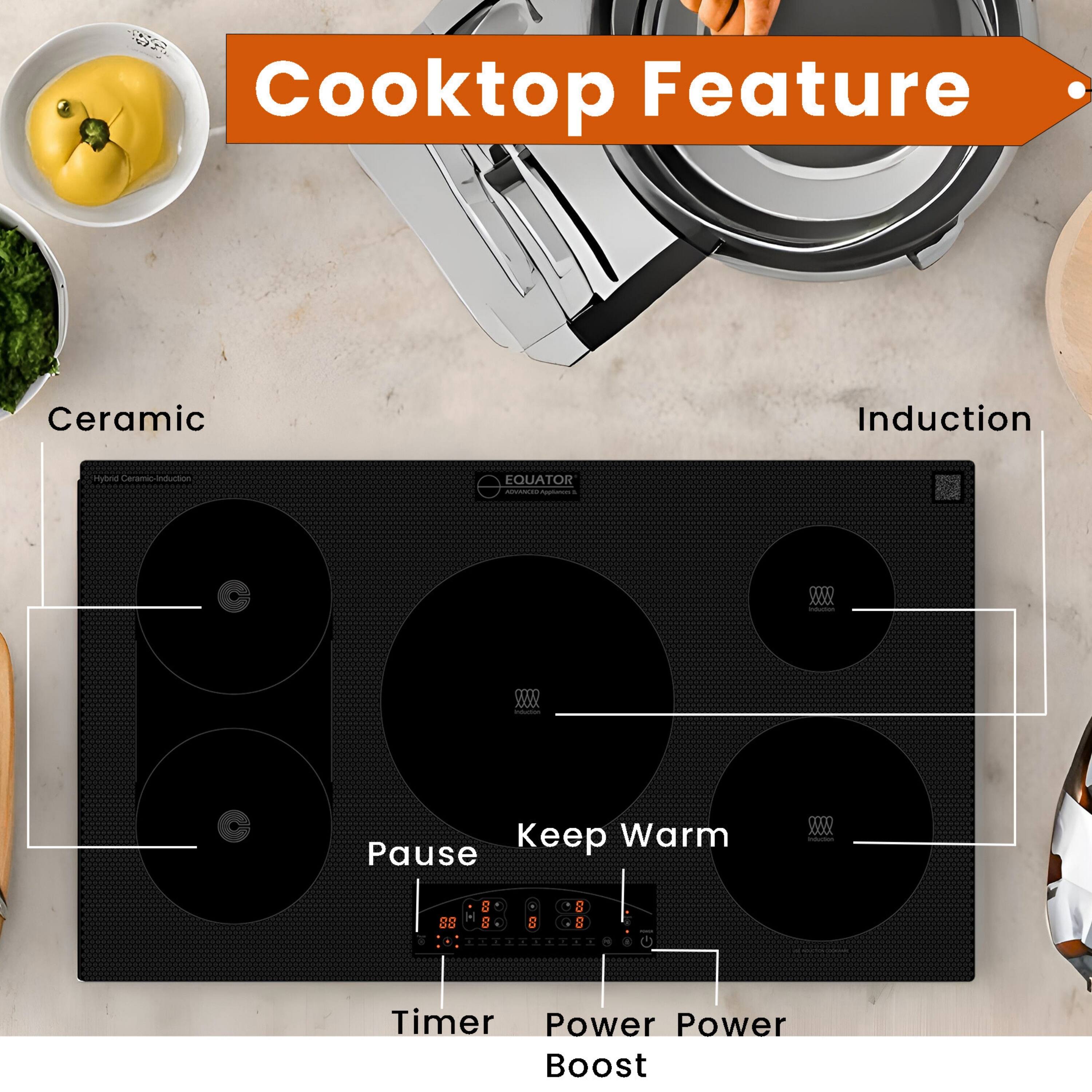 Cooktop Feature

Ceramic
Induction
Hybrid Ceramic-Induction

EQUATOR #CHANCED-Appliances

C
Induction
Induction
C

Keep Warm
Pause
Instant

8 0 8 H 88 8 8 8

Timer
Power
Power Boost