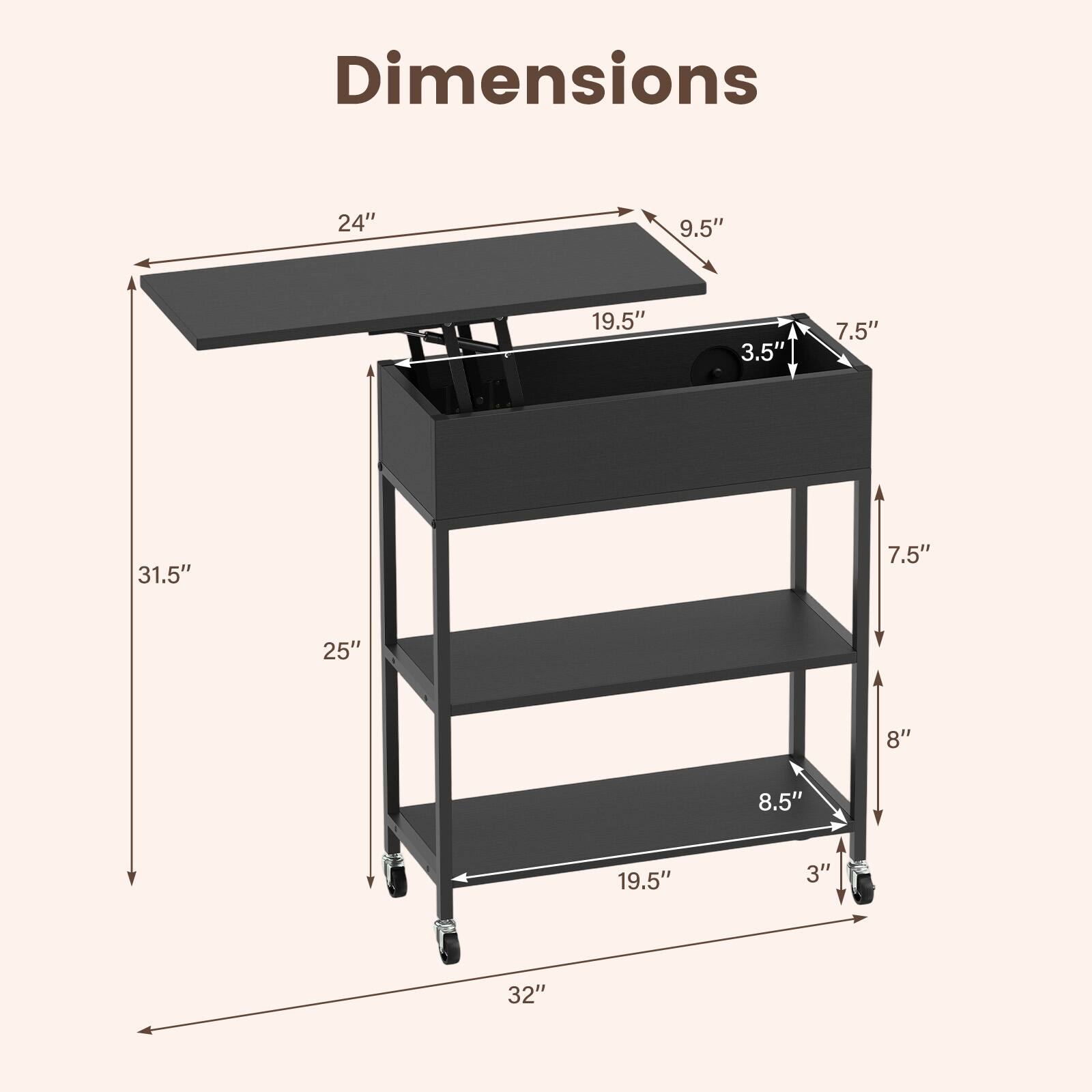 Dimensions
24"
9.5"
19.5"
3.5"
7.5"
31.5"
7.5"
25"
8"
8.5"
19.5"
3"
32"