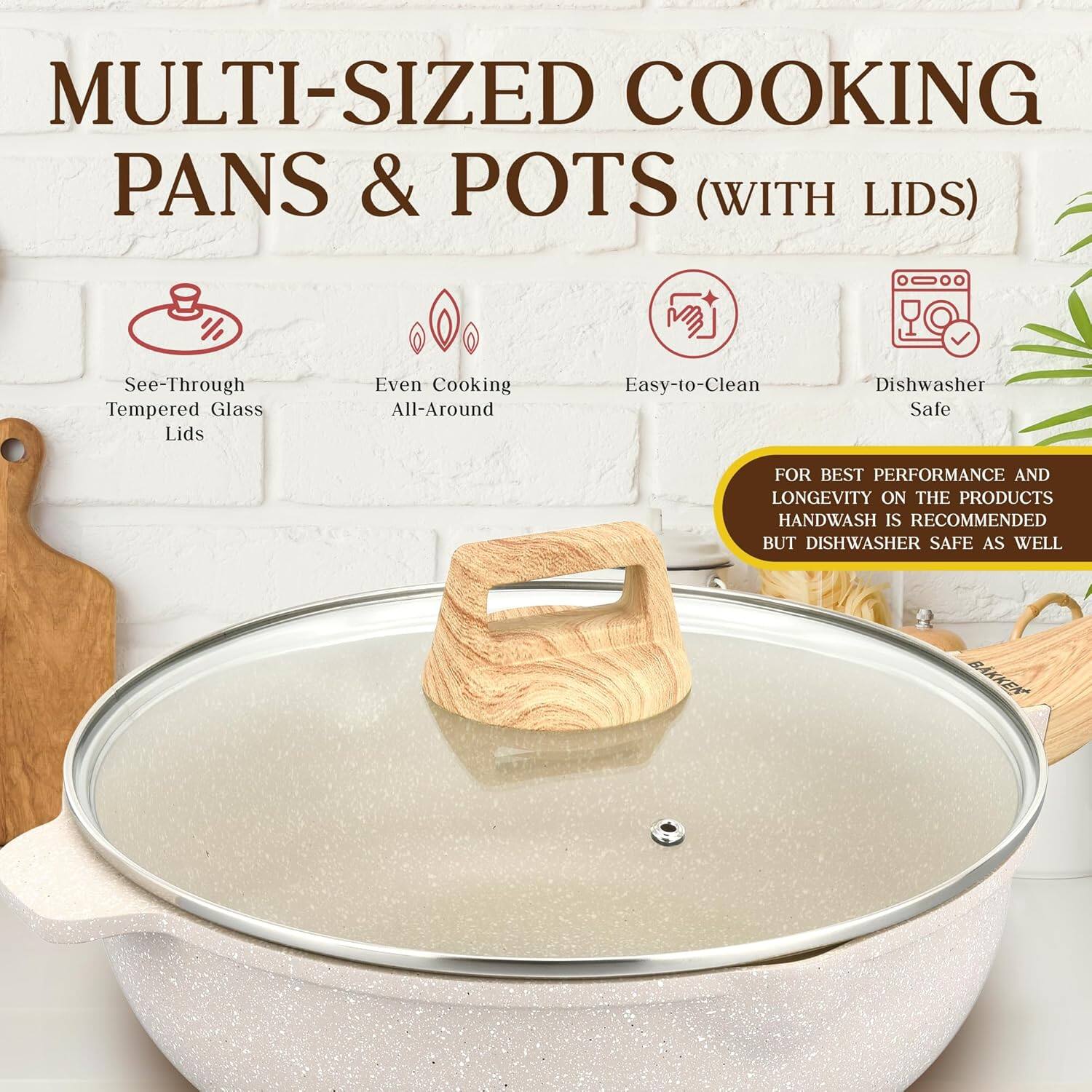 MULTI-SIZED COOKING PANS & POTS (WITH LIDS)

- See-Through Tempered Glass Lids
- Even Cooking All-Around
- Easy-to-Clean
- Dishwasher Safe

FOR BEST PERFORMANCE AND LONGEVITY ON THE PRODUCTS HANDWASH IS RECOMMENDED BUT DISHWASHER SAFE AS WELL