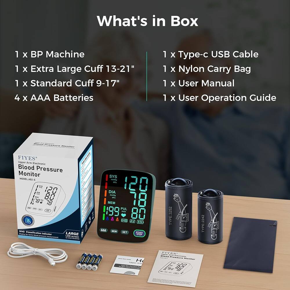 What's in Box

1 x BP Machine  
1 x Extra Large Cuff 13-21"  
1 x Standard Cuff 9-17"  
4 x AAA Batteries  
1 x Type-c USB Cable  
1 x Nylon Carry Bag  
1 x User Manual  
1 x User Operation Guide  

FIYES Upper Arm Electronic Blood Pressure Monitor  
MODEL: AB2-E  

WHO Classification Indicator  
LARGE LED screen  

TYPE: 3252  
TYPE: 2242