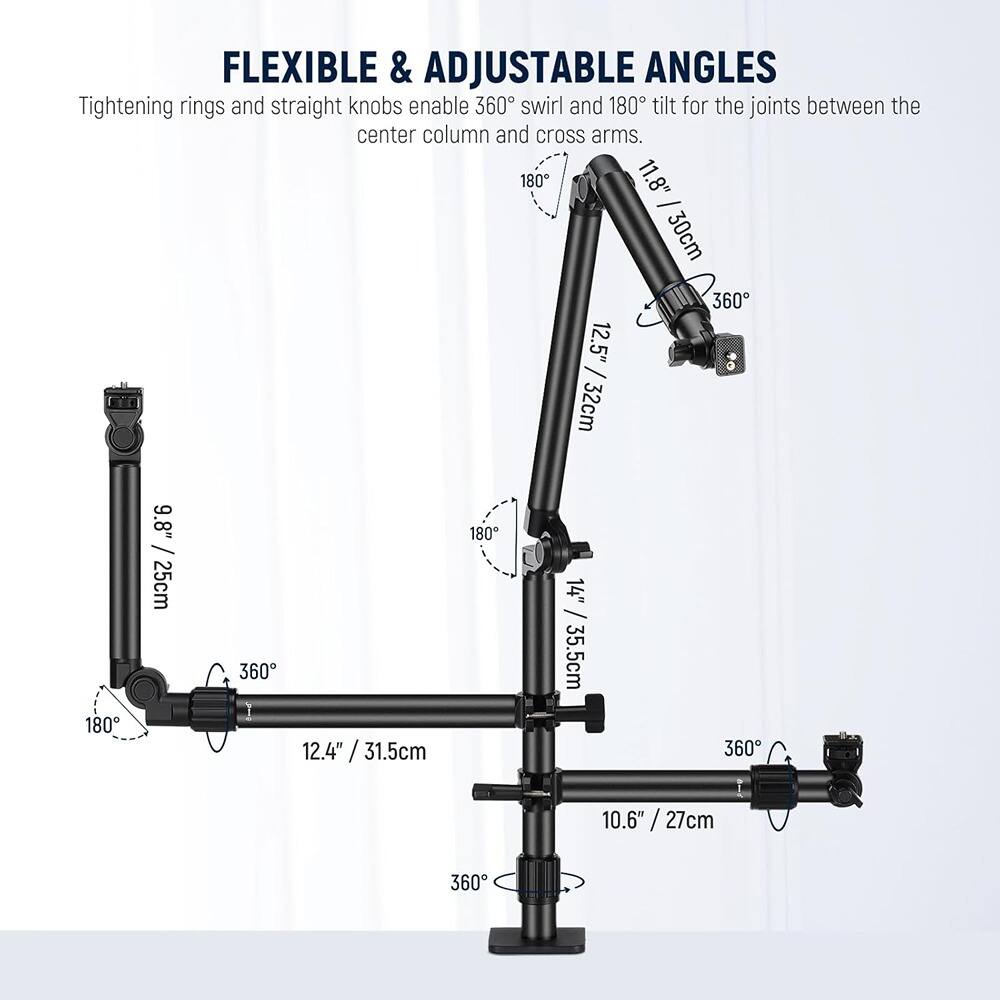 FLEXIBLE & ADJUSTABLE ANGLES

Tightening rings and straight knobs enable 360° swirl and 180° tilt for the joints between the center column and cross arms.

- 11.8" / 30cm
- 12.5" / 32cm
- 9.8" / 25cm
- 12.4" / 31.5cm
- 14" / 35.5cm
- 10.6" / 27cm