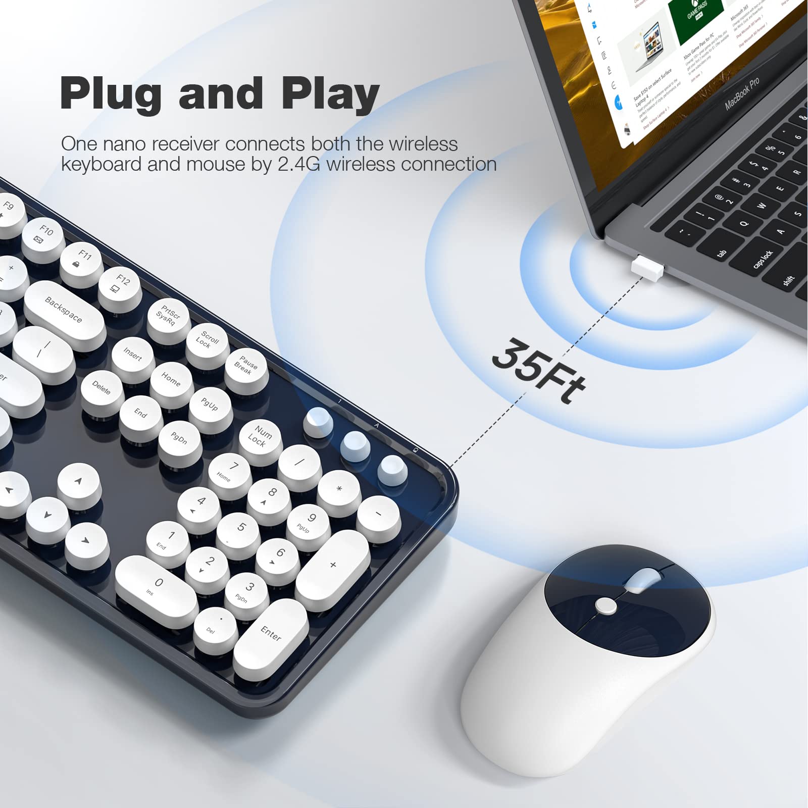 Plug and Play  
One nano receiver connects both the wireless keyboard and mouse by 2.4G wireless connection  

35Ft