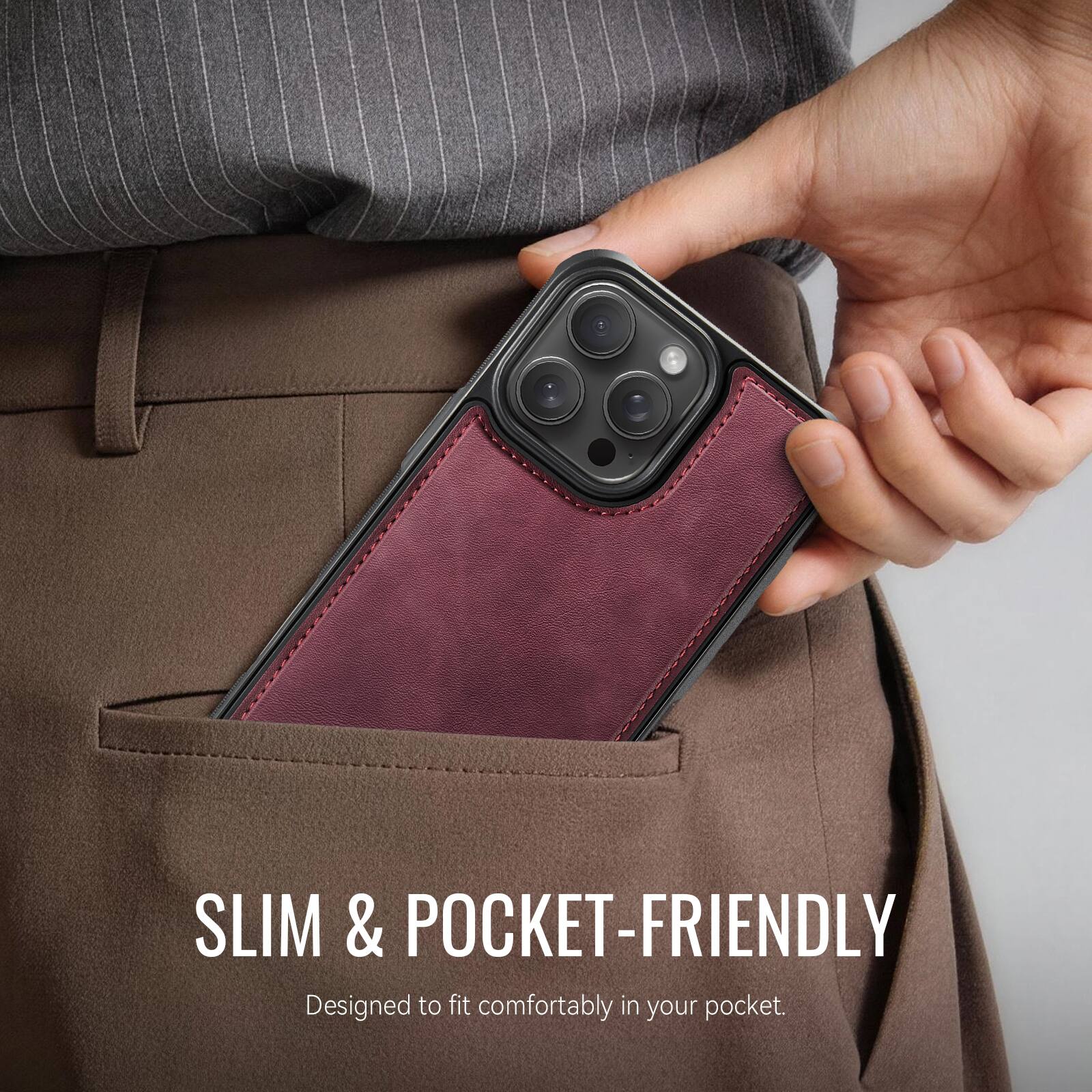 SLIM & POCKET-FRIENDLY  
Designed to fit comfortably in your pocket.