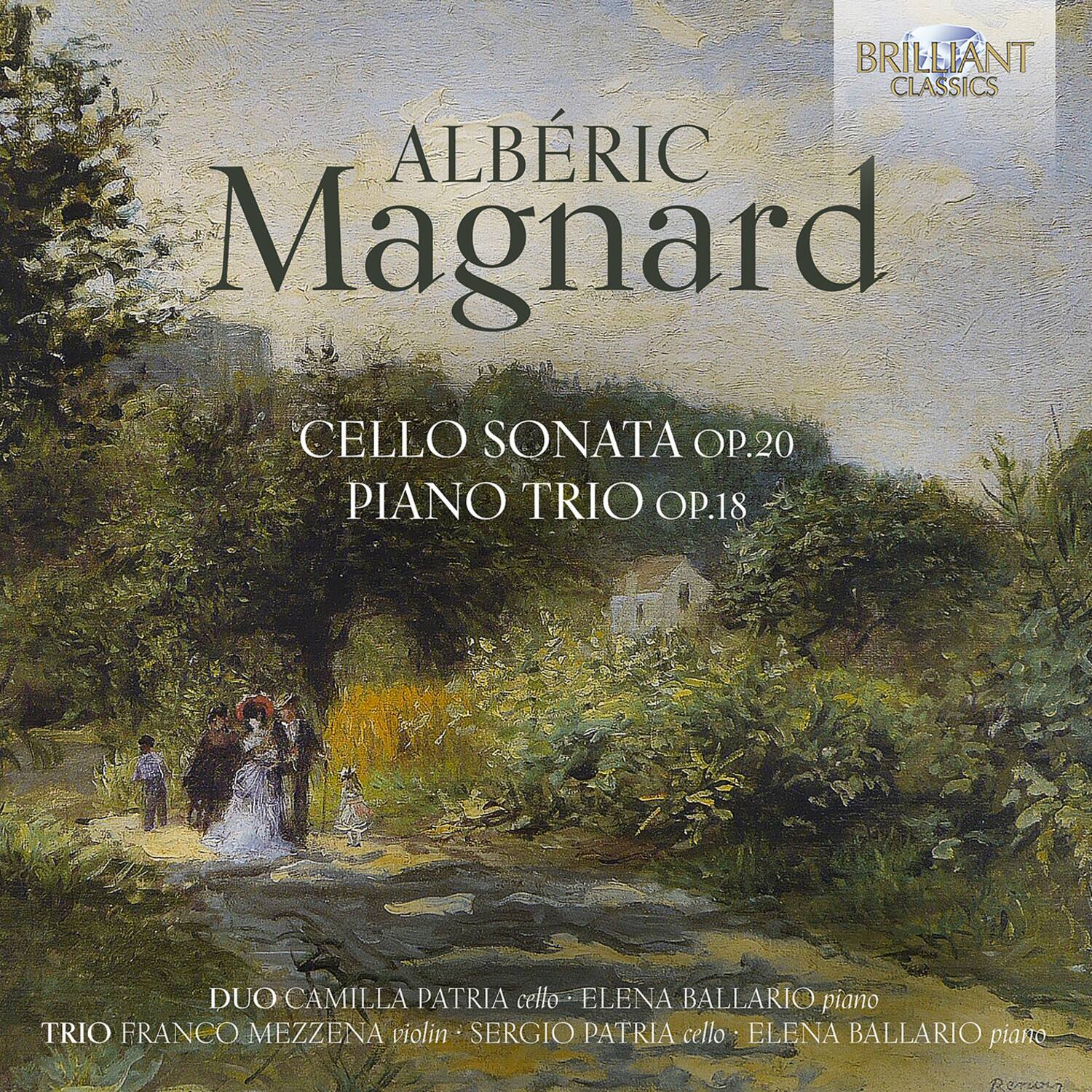 BRILLIANT CLASSICS

ALBÉRIC Magnard

CELLO SONATA OP.20  
PIANO TRIO OP.18

DUO CAMILLA PATRIA cello - ELENA BALLARIO piano  
TRIO FRANCO MEZZENA violin - SERGIO PATRIA cello - ELENA BALLARIO piano