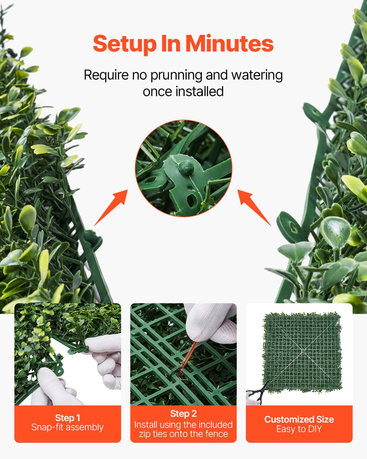 Setup In Minutes

Require no prunning and watering once installed

Step 1 Snap-fit assembly

Step 2 Install using the included zip ties onto the fence

Customized Size Easy to DIY