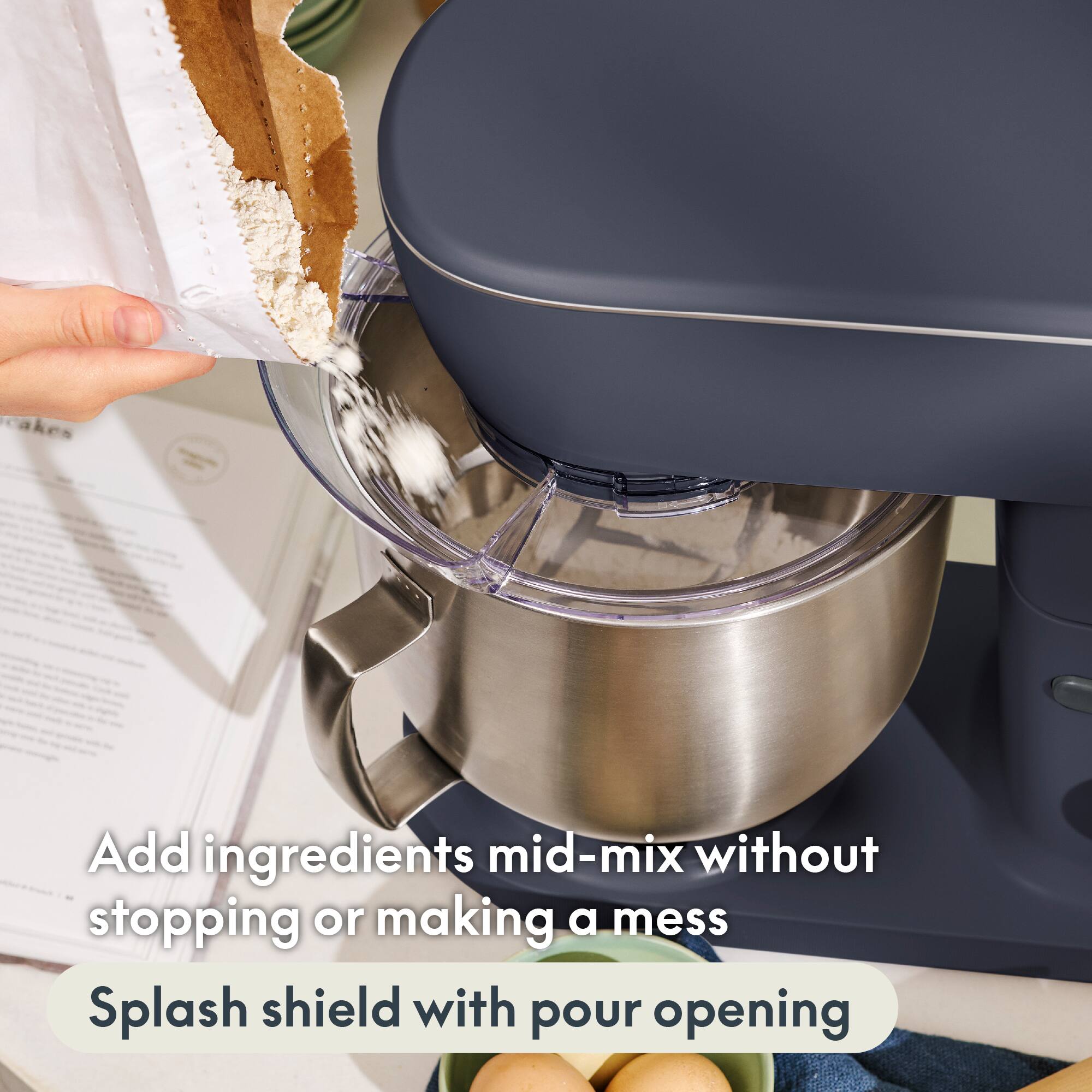 Add ingredients mid-mix without stopping or making a mess  
Splash shield with pour opening