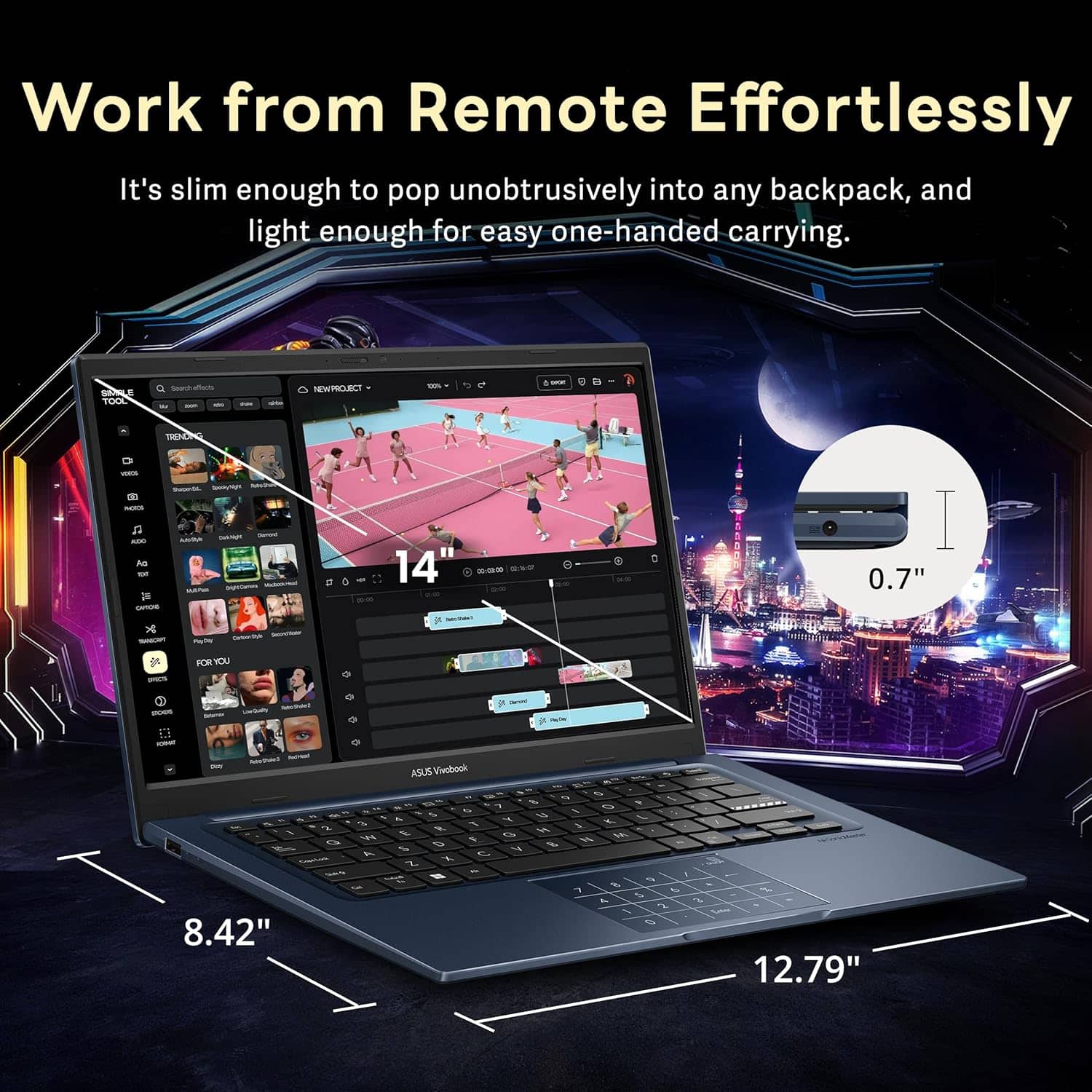 Work from Remote Effortlessly
It's slim enough to pop unobtrusively into any backpack, and light enough for easy one-handed carrying.
- 14"
- 0.7"
- 8.42"
- 12.79"