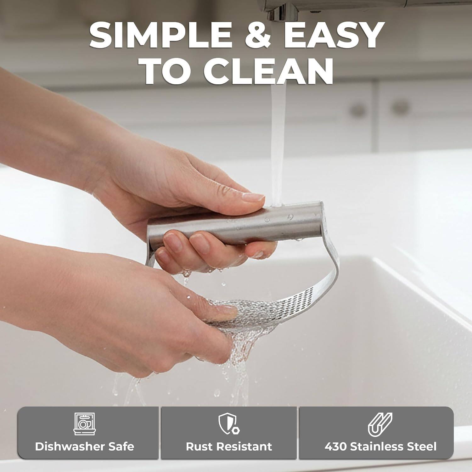 SIMPLE & EASY TO CLEAN

Dishwasher Safe
Rust Resistant
430 Stainless Steel