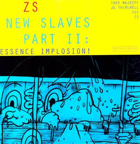 ZS  
NEW SLAVES  
PART II:  
ESSENCE IMPLOSION!  

THEE MAJESTY  
JG THIRLWELL  
CEX  
ZS  

lm SOCIM RECISIROY A