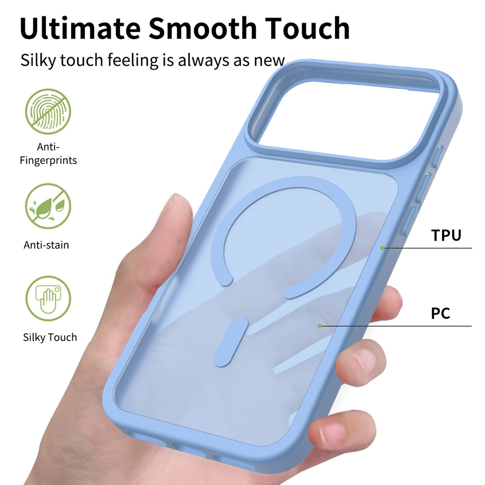 Ultimate Smooth Touch  
Silky touch feeling is always as new  

Anti-Fingerprints  
Anti-stain  
Silky Touch  

TPU  
PC