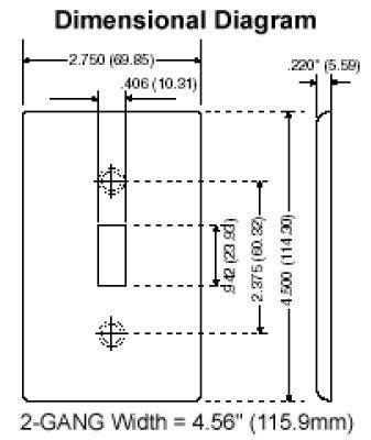 Dimensional Diagram  
2.750 (69.85)  
.220" (5.59)  
406 (10.31)  
942 (2393)  
2.375 (60) (114.30)  
4,500  
2-GANG Width = 4.56" (115.9mm)