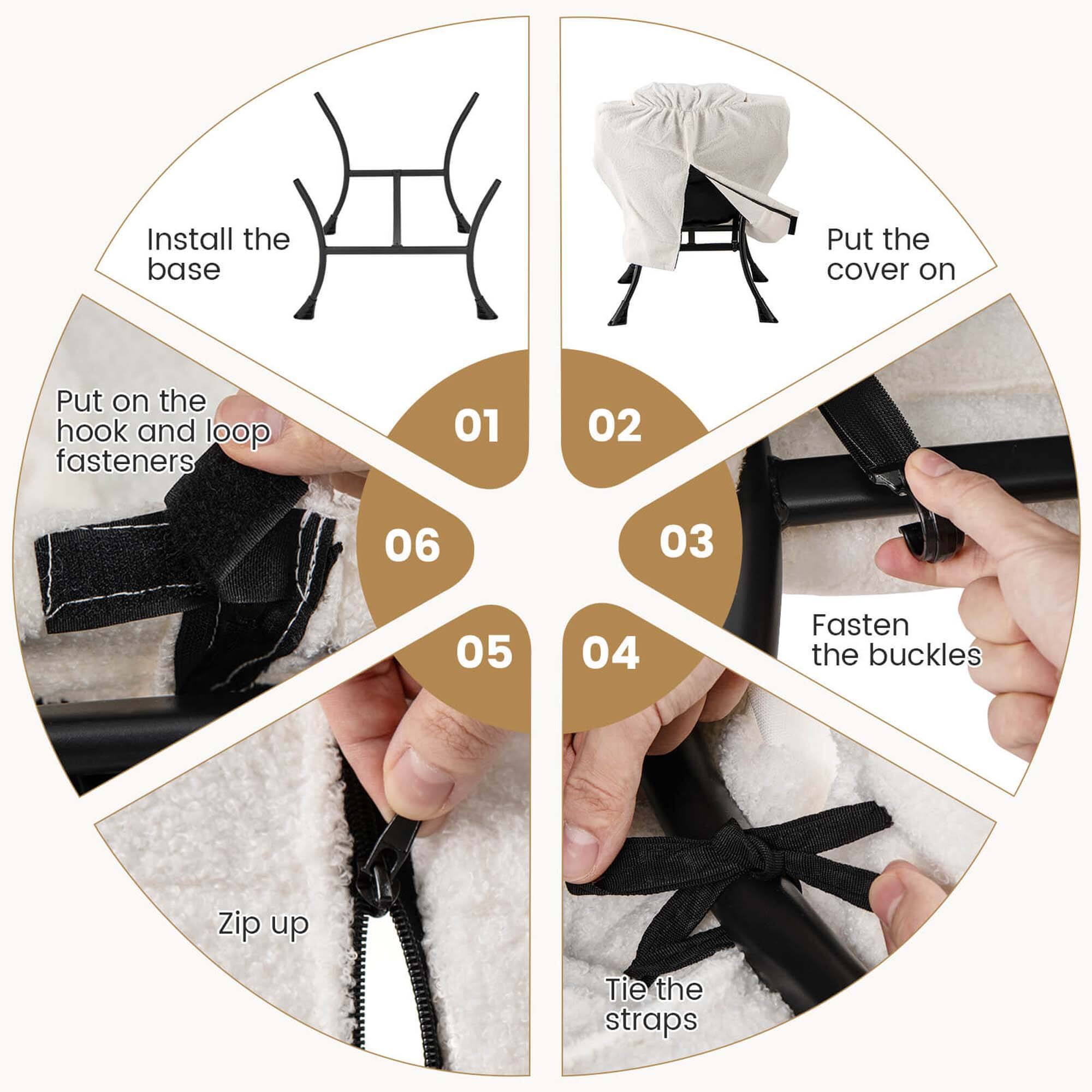 Install the base: 01
Put on the hook and loop fasteners: 02
Put the cover on: 03
Fasten the buckles: 04
Zip up: 05
Tie the straps: 06